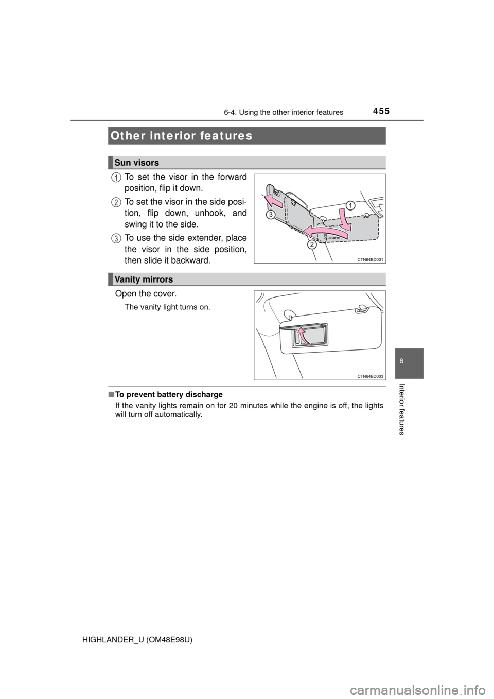 TOYOTA HIGHLANDER 2015 XU50 / 3.G Owners Manual 455
6
Interior features
HIGHLANDER_U (OM48E98U)
6-4. Using the other interior features
To set the visor in the forward
position, flip it down.
To set the visor in the side posi-
tion, flip down, unhoo