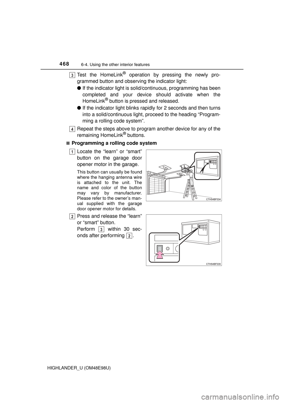 TOYOTA HIGHLANDER 2015 XU50 / 3.G Owners Manual 4686-4. Using the other interior features
HIGHLANDER_U (OM48E98U)
Test the HomeLink® operation by pressing the newly pro-
grammed button and observing the indicator light:
● If the indicator light 