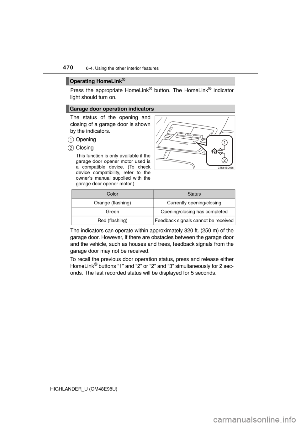 TOYOTA HIGHLANDER 2015 XU50 / 3.G Owners Manual 4706-4. Using the other interior features
HIGHLANDER_U (OM48E98U)
Press the appropriate HomeLink® button. The HomeLink® indicator
light should turn on.
The status of the opening and
closing of a gar TOYOTA HIGHLANDER 2015 XU50 / 3.G Owners Manual 4706-4. Using the other interior features
HIGHLANDER_U (OM48E98U)
Press the appropriate HomeLink® button. The HomeLink® indicator
light should turn on.
The status of the opening and
closing of a gar