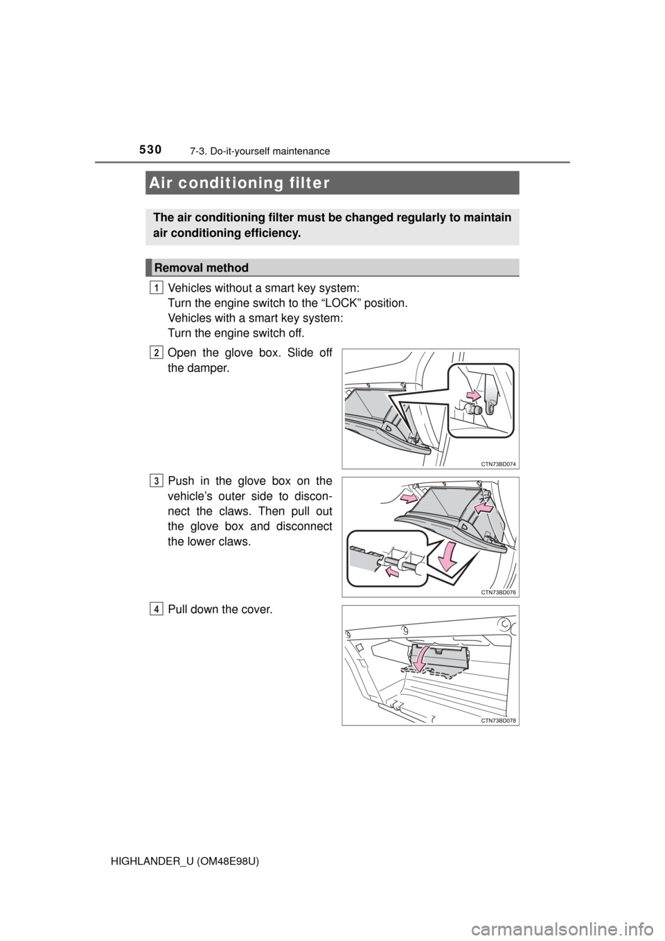 TOYOTA HIGHLANDER 2015 XU50 / 3.G Owners Manual 5307-3. Do-it-yourself maintenance
HIGHLANDER_U (OM48E98U)
Vehicles without a smart key system: 
Turn the engine switch to the “LOCK” position.
Vehicles with a smart key system: 
Turn the engine s