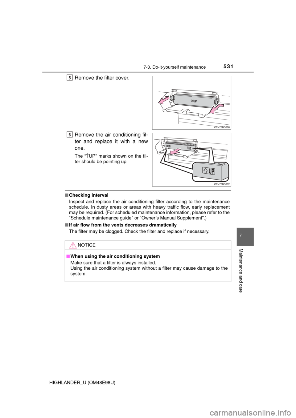 TOYOTA HIGHLANDER 2015 XU50 / 3.G Owners Manual 5317-3. Do-it-yourself maintenance
7
Maintenance and care
HIGHLANDER_U (OM48E98U)
Remove the filter cover.
Remove the air conditioning fil-
ter and replace it with a new
one.
The “UP” marks sho