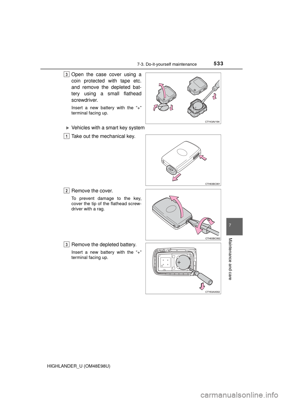 TOYOTA HIGHLANDER 2015 XU50 / 3.G Owners Manual 5337-3. Do-it-yourself maintenance
7
Maintenance and care
HIGHLANDER_U (OM48E98U)
Open the case cover using a
coin protected with tape etc.
and remove the depleted bat-
tery using a small flathead
scr