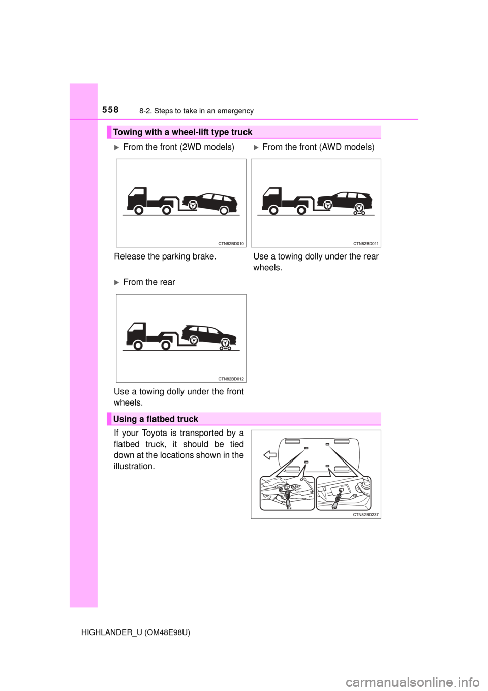 TOYOTA HIGHLANDER 2015 XU50 / 3.G Owners Manual 5588-2. Steps to take in an emergency
HIGHLANDER_U (OM48E98U)
If your Toyota is transported by a
flatbed truck, it should be tied
down at the locations shown in the
illustration.
Towing with a wheel-l