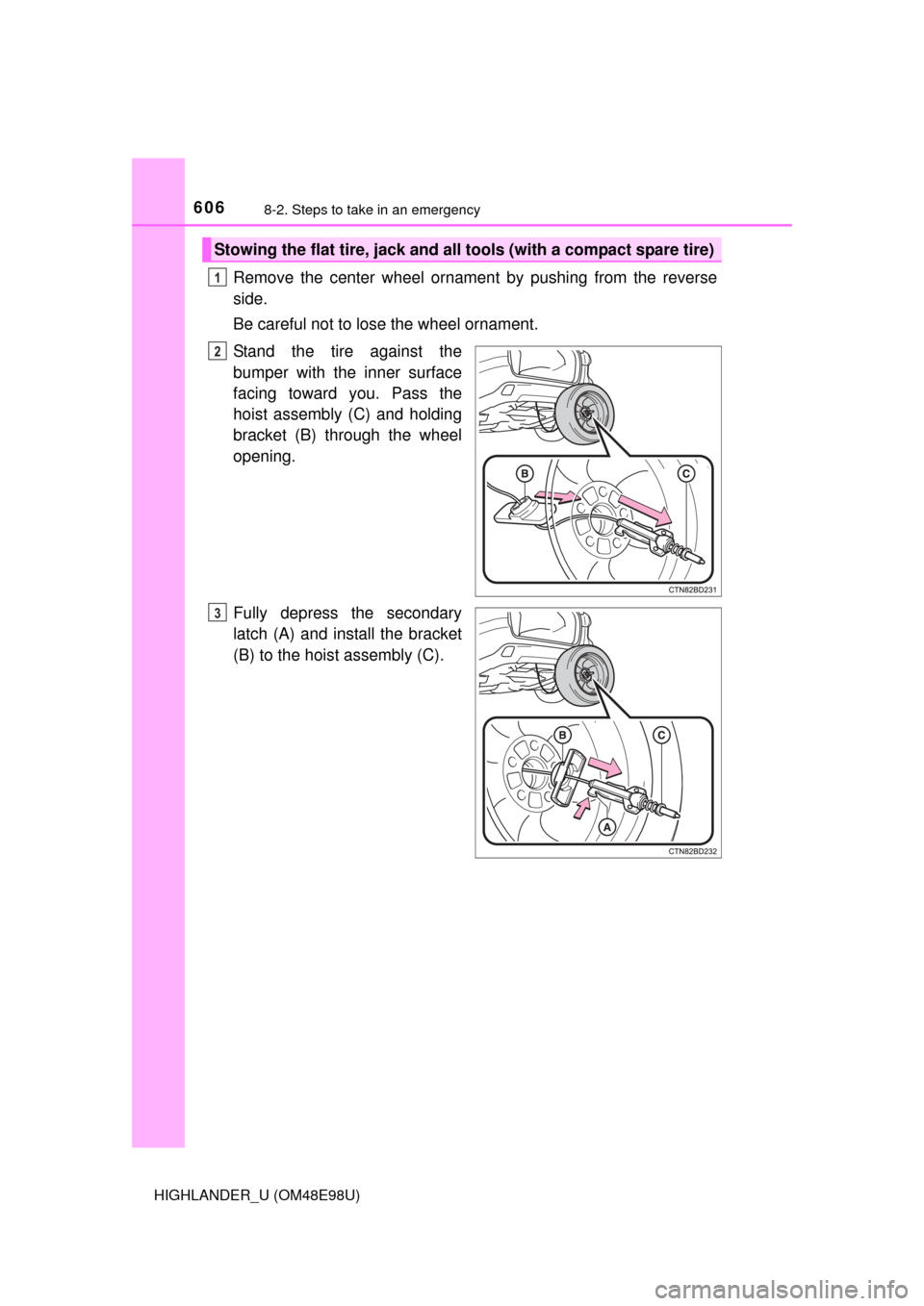 TOYOTA HIGHLANDER 2015 XU50 / 3.G Owners Manual 6068-2. Steps to take in an emergency
HIGHLANDER_U (OM48E98U)
Remove the center wheel ornament by pushing from the reverse
side.
Be careful not to lose the wheel ornament.
Stand the tire against the
b