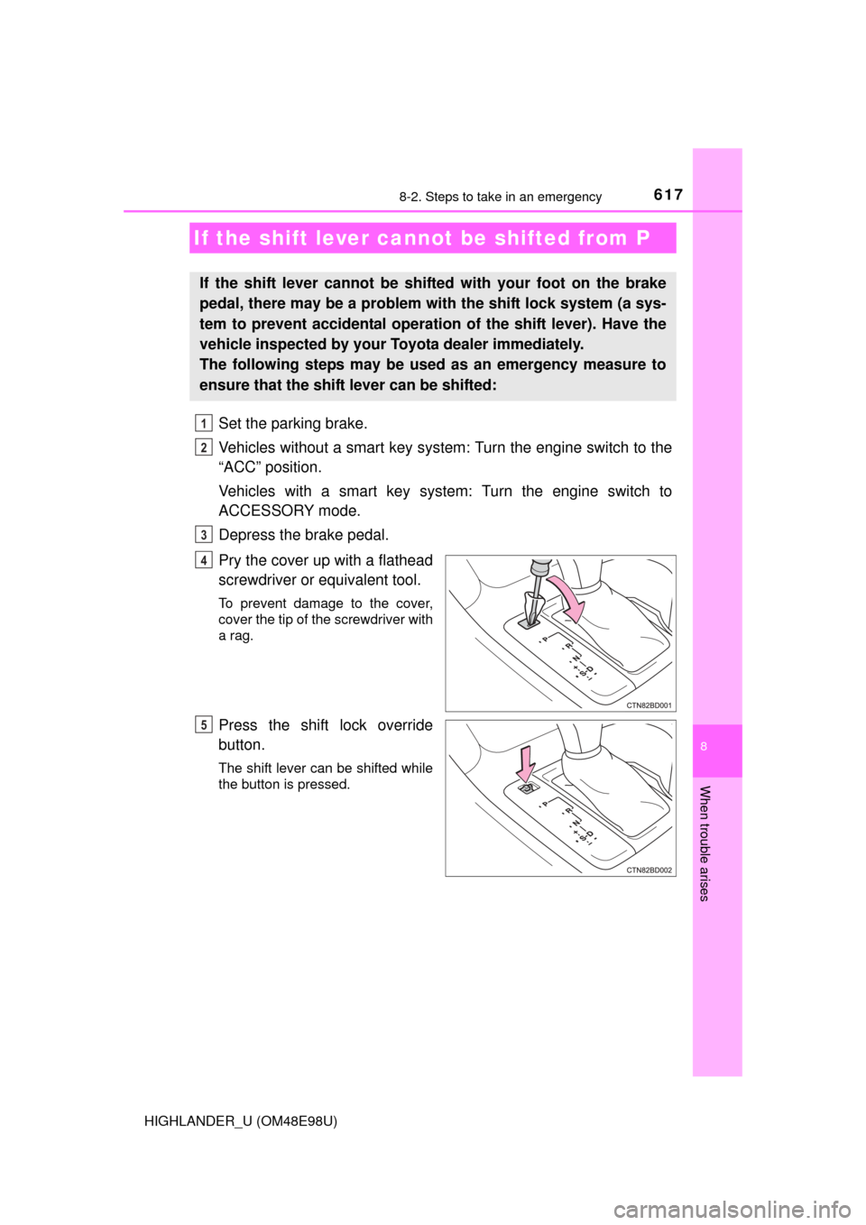 TOYOTA HIGHLANDER 2015 XU50 / 3.G Owners Manual 6178-2. Steps to take in an emergency
8
When trouble arises
HIGHLANDER_U (OM48E98U)
Set the parking brake.
Vehicles without a smart key system: Turn the engine switch to the
“ACC” position.
Vehicl TOYOTA HIGHLANDER 2015 XU50 / 3.G Owners Manual 6178-2. Steps to take in an emergency
8
When trouble arises
HIGHLANDER_U (OM48E98U)
Set the parking brake.
Vehicles without a smart key system: Turn the engine switch to the
“ACC” position.
Vehicl