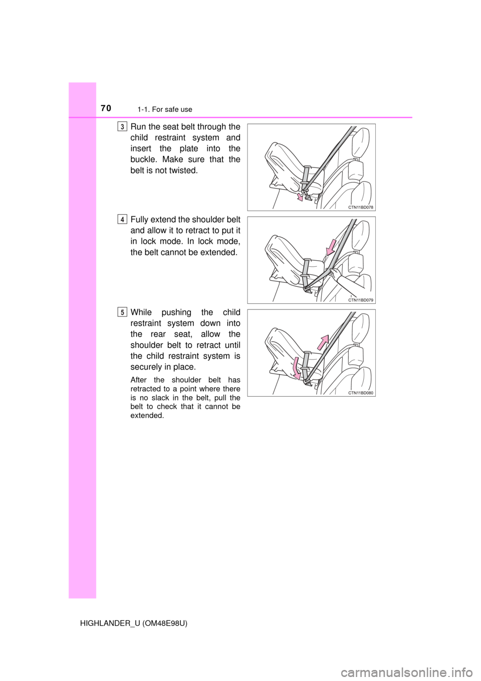 TOYOTA HIGHLANDER 2015 XU50 / 3.G Repair Manual 701-1. For safe use
HIGHLANDER_U (OM48E98U)
Run the seat belt through the
child restraint system and
insert the plate into the
buckle. Make sure that the
belt is not twisted.
Fully extend the shoulder TOYOTA HIGHLANDER 2015 XU50 / 3.G Repair Manual 701-1. For safe use
HIGHLANDER_U (OM48E98U)
Run the seat belt through the
child restraint system and
insert the plate into the
buckle. Make sure that the
belt is not twisted.
Fully extend the shoulder