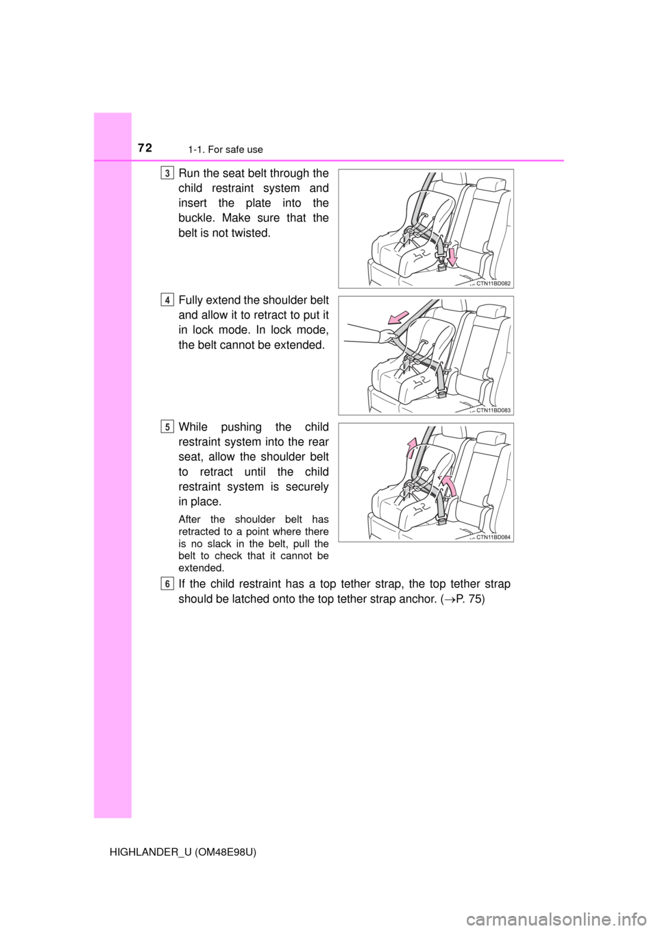 TOYOTA HIGHLANDER 2015 XU50 / 3.G Manual PDF 721-1. For safe use
HIGHLANDER_U (OM48E98U)
Run the seat belt through the
child restraint system and
insert the plate into the
buckle. Make sure that the
belt is not twisted.
Fully extend the shoulder TOYOTA HIGHLANDER 2015 XU50 / 3.G Manual PDF 721-1. For safe use
HIGHLANDER_U (OM48E98U)
Run the seat belt through the
child restraint system and
insert the plate into the
buckle. Make sure that the
belt is not twisted.
Fully extend the shoulder