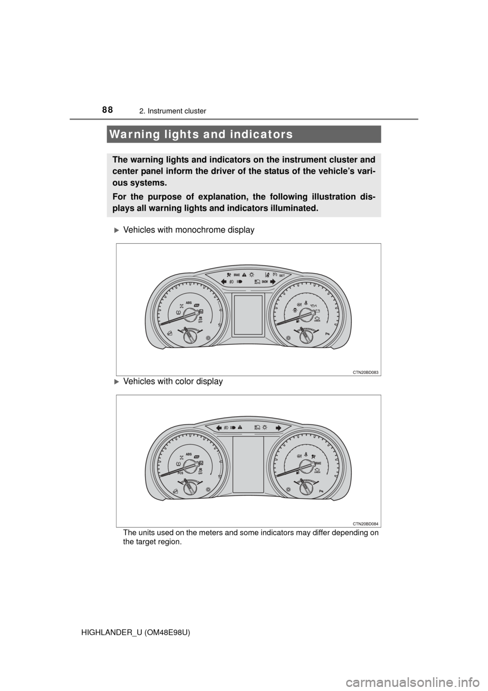TOYOTA HIGHLANDER 2015 XU50 / 3.G Owners Guide 88
HIGHLANDER_U (OM48E98U)
2. Instrument cluster
Vehicles with monochrome display
Vehicles with color display
The units used on the meters and some indicators may differ depending on
the target 