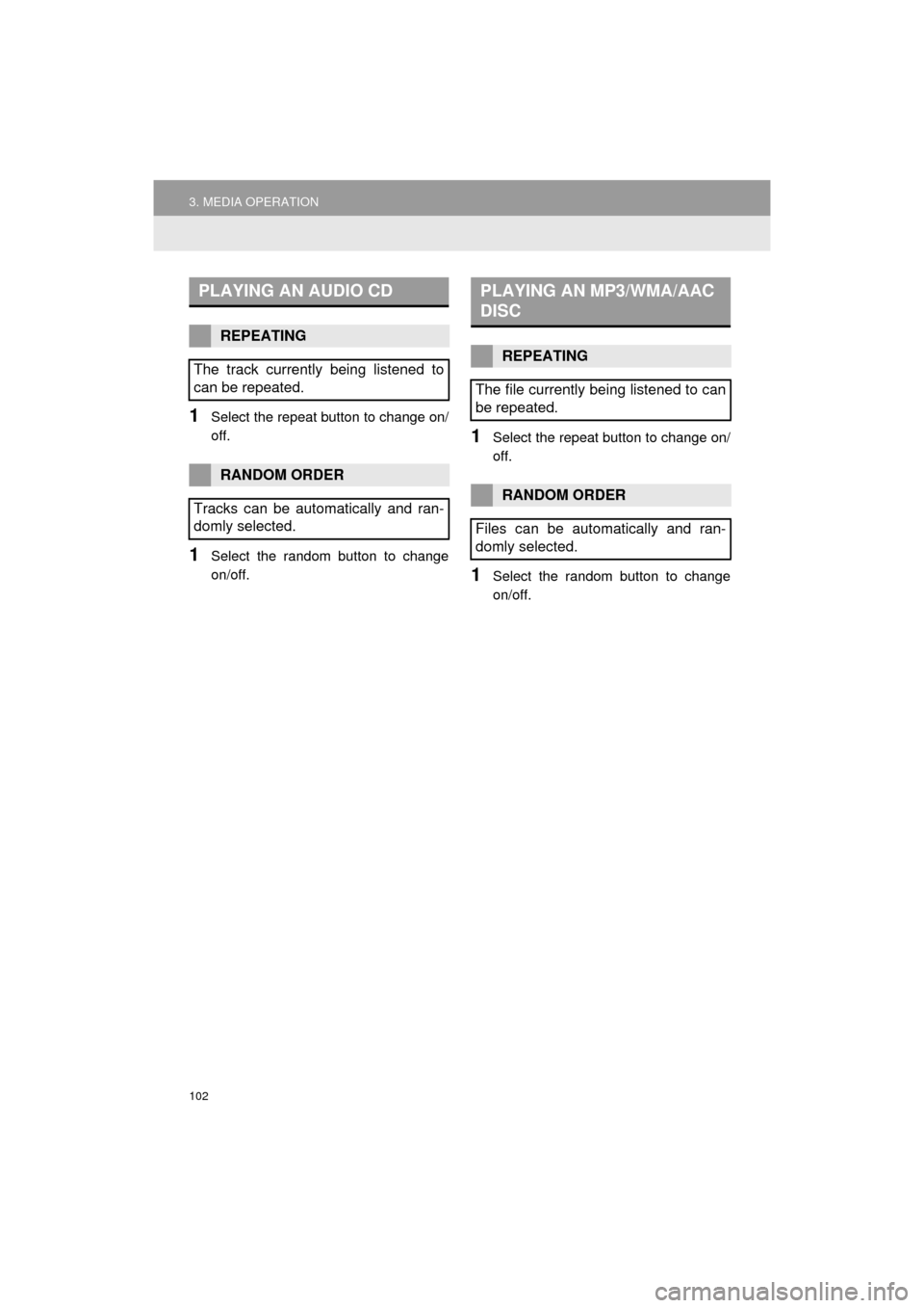 TOYOTA HIGHLANDER 2016 XU50 / 3.G Navigation Manual 102
3. MEDIA OPERATION
HIGHLANDER_Navi_U
1Select the repeat button to change on/
off.
1Select the random button to change
on/off.
1Select the repeat button to change on/
off.
1Select the random button