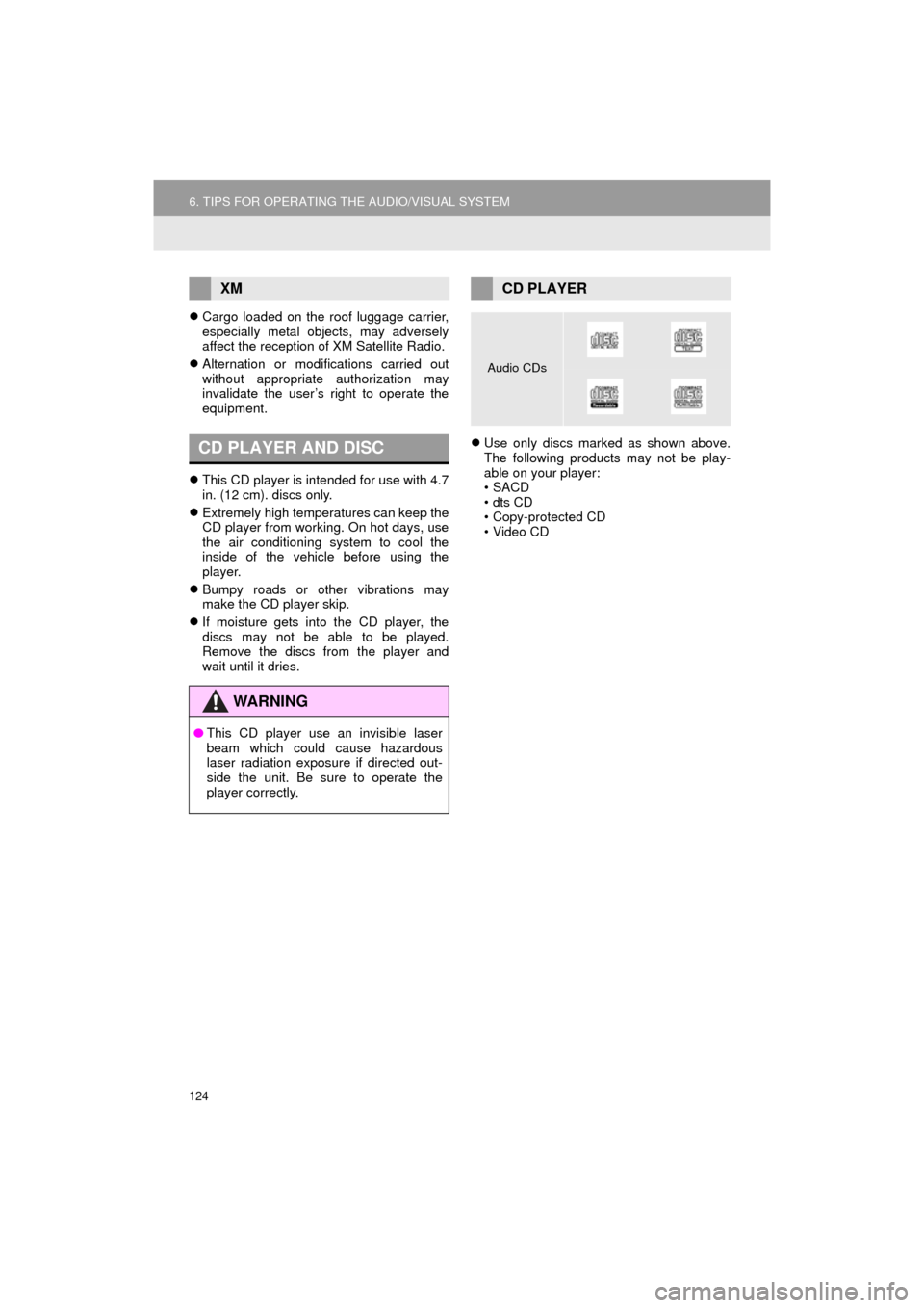 TOYOTA HIGHLANDER 2016 XU50 / 3.G Navigation Manual 124
6. TIPS FOR OPERATING THE AUDIO/VISUAL SYSTEM
HIGHLANDER_Navi_U
Cargo loaded on the roof luggage carrier,
especially metal objects, may adversely
affect the reception of XM Satellite Radio.
