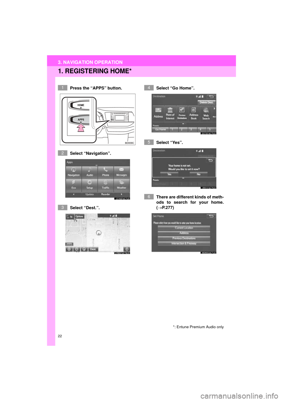 TOYOTA HIGHLANDER 2016 XU50 / 3.G Navigation Manual 22
3. NAVIGATION OPERATION
HIGHLANDER_Navi_U
1. REGISTERING HOME*
Press the “APPS” button.
Select “Navigation”.
Select “Dest.”.Select “Go Home”.
Select “Yes”.
There are different k