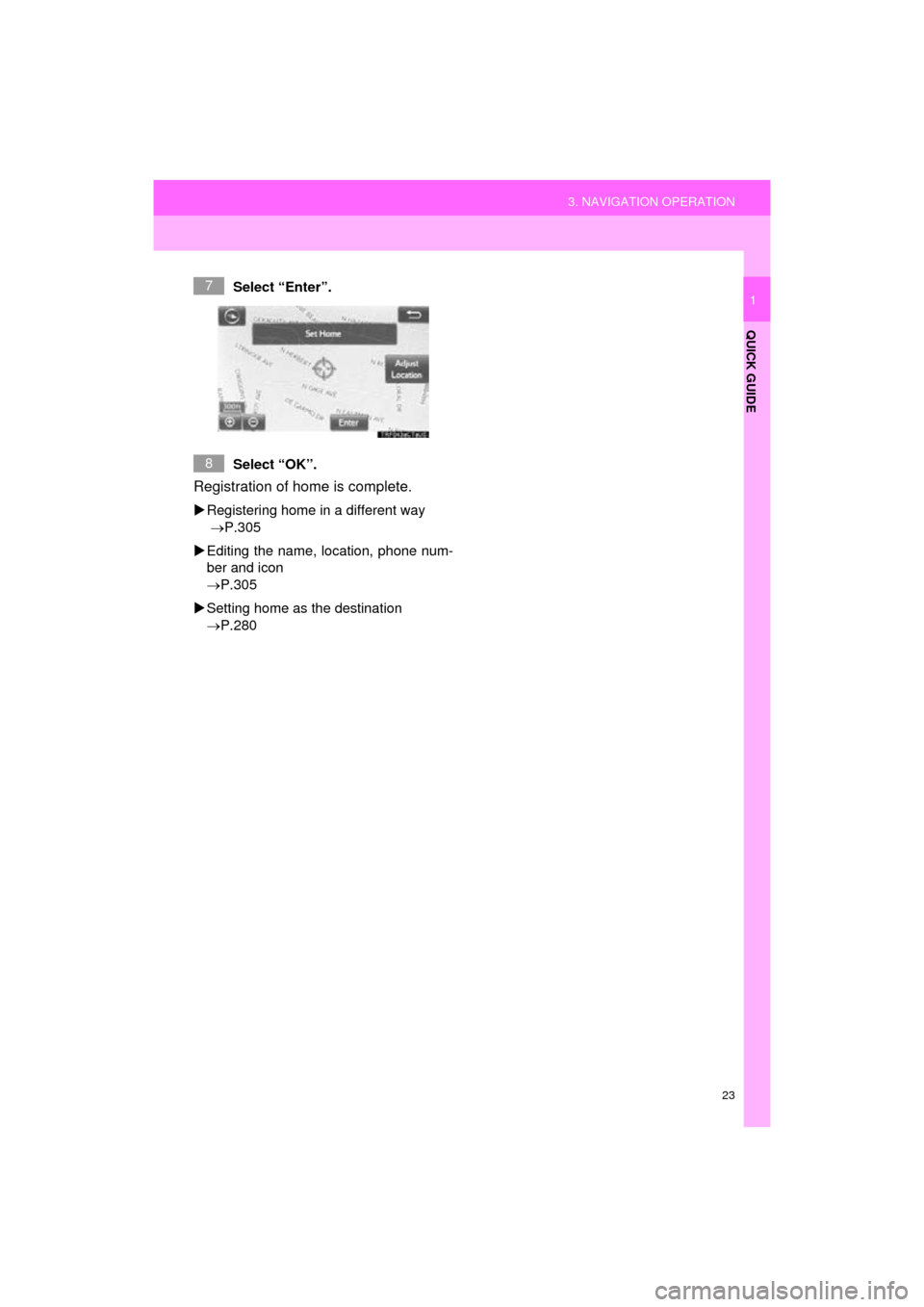 TOYOTA HIGHLANDER 2016 XU50 / 3.G Navigation Manual 23
3. NAVIGATION OPERATION
HIGHLANDER_Navi_U
QUICK GUIDE
1Select “Enter”.
Select “OK”.
Registration of home is complete. 
Registering home in a different way 
 P.305
 Editing the name