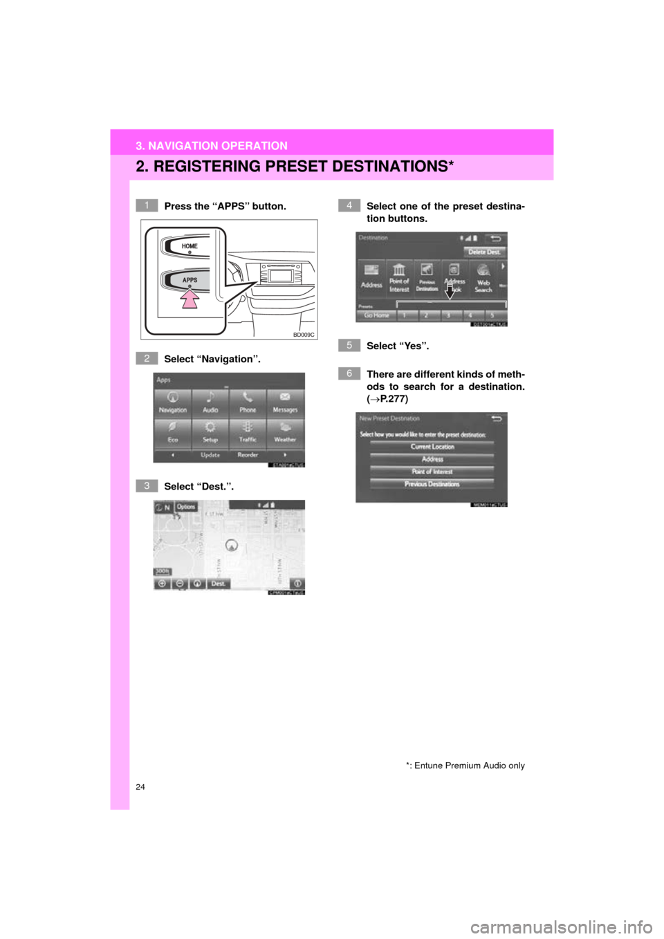 TOYOTA HIGHLANDER 2016 XU50 / 3.G Navigation Manual 24
3. NAVIGATION OPERATION
HIGHLANDER_Navi_U
2. REGISTERING PRESET DESTINATIONS*
Press the “APPS” button.
Select “Navigation”.
Select “Dest.”. Select one of the preset destina-
tion button