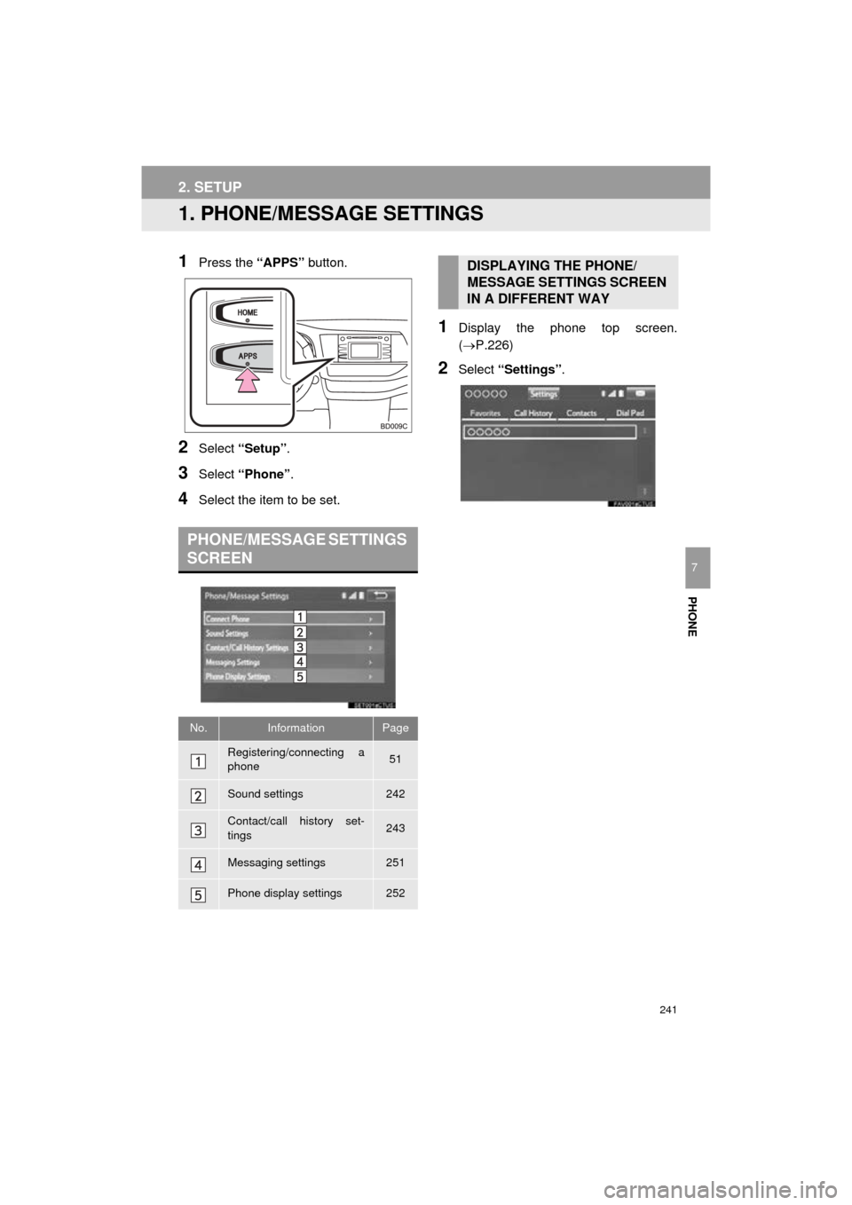 TOYOTA HIGHLANDER 2016 XU50 / 3.G Navigation Manual 241
HIGHLANDER_Navi_U
PHONE
7
2. SETUP
1. PHONE/MESSAGE SETTINGS
1Press the “APPS” button.
2Select “Setup” .
3Select “Phone” .
4Select the item to be set.
1Display the phone top screen.
( TOYOTA HIGHLANDER 2016 XU50 / 3.G Navigation Manual 241
HIGHLANDER_Navi_U
PHONE
7
2. SETUP
1. PHONE/MESSAGE SETTINGS
1Press the “APPS” button.
2Select “Setup” .
3Select “Phone” .
4Select the item to be set.
1Display the phone top screen.
(
