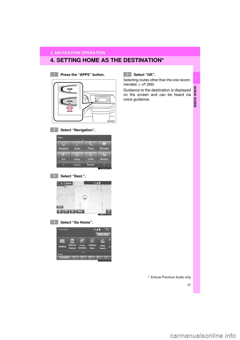 TOYOTA HIGHLANDER 2016 XU50 / 3.G Navigation Manual 27
3. NAVIGATION OPERATION
HIGHLANDER_Navi_U
QUICK GUIDE
1
4. SETTING HOME AS THE DESTINATION*
Press the “APPS” button.
Select “Navigation”.
Select “Dest.”.
Select “Go Home”. Select �