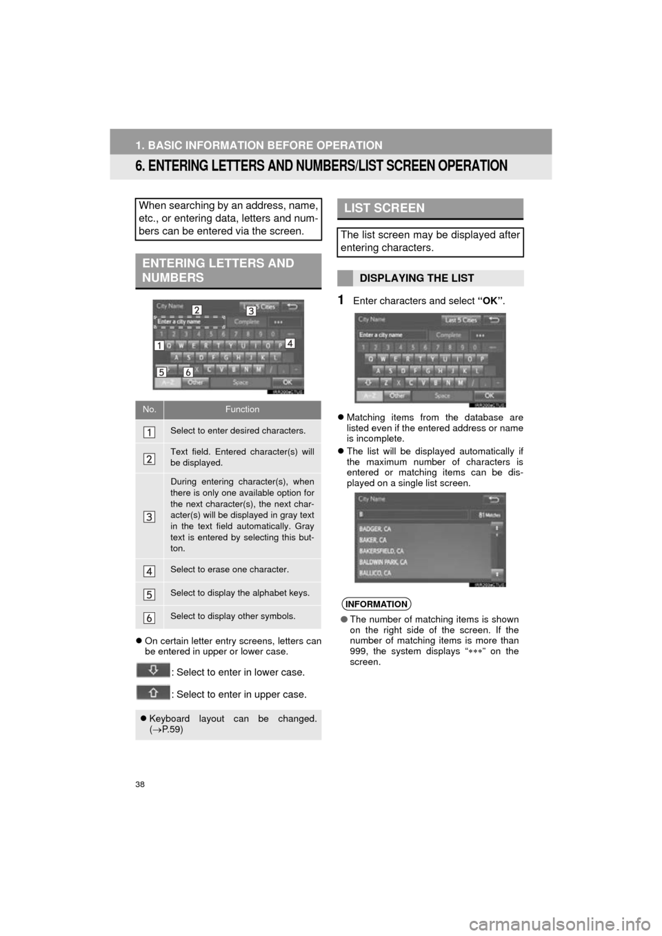 TOYOTA HIGHLANDER 2016 XU50 / 3.G Navigation Manual 38
1. BASIC INFORMATION BEFORE OPERATION
HIGHLANDER_Navi_U
6. ENTERING LETTERS AND NUMBERS/LIST SCREEN OPERATION
On certain letter entry screens, letters can
be entered in upper or lower case.
: Se