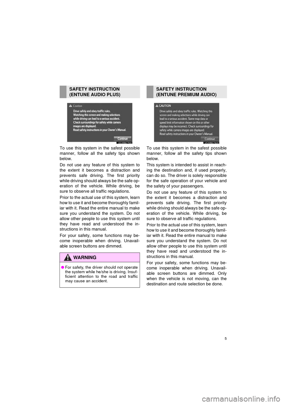 TOYOTA HIGHLANDER 2016 XU50 / 3.G Navigation Manual 5
HIGHLANDER_Navi_U
To use this system in the safest possible
manner, follow all the safety tips shown
below.
Do not use any featur e of this system to
the extent it becom es a distraction and
prevent