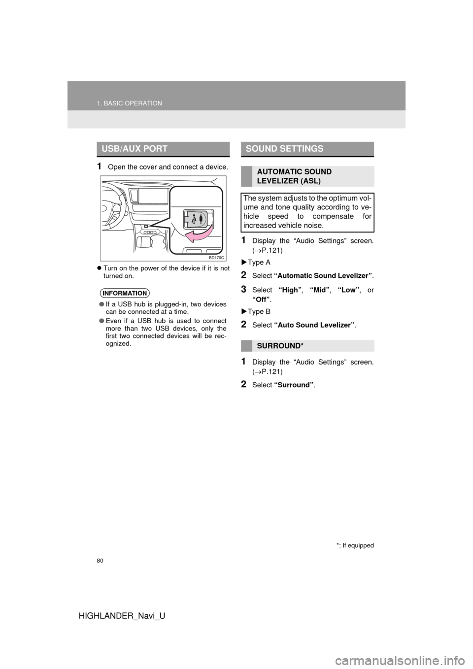 TOYOTA HIGHLANDER 2016 XU50 / 3.G Navigation Manual 80
1. BASIC OPERATION
HIGHLANDER_Navi_U
1Open the cover and connect a device.
Turn on the power of the device if it is not
turned on.
1Display the “Audio Settings” screen.
(P.121)
 Type A