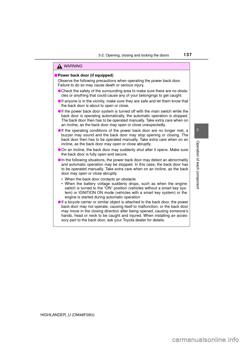 TOYOTA HIGHLANDER 2016 XU50 / 3.G Owners Manual 1373-2. Opening, closing and locking the doors
3
Operation of each component
HIGHLANDER_U (OM48F09U)
WARNING
■Power back door (if equipped)
Observe the following precautions when operating the power