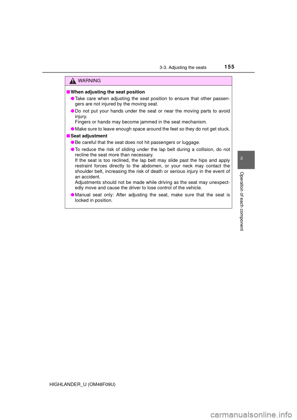 TOYOTA HIGHLANDER 2016 XU50 / 3.G Owners Manual 1553-3. Adjusting the seats
3
Operation of each component
HIGHLANDER_U (OM48F09U)
WARNING
■When adjusting the seat position
●Take care when adjusting the seat position to ensure that other passen-