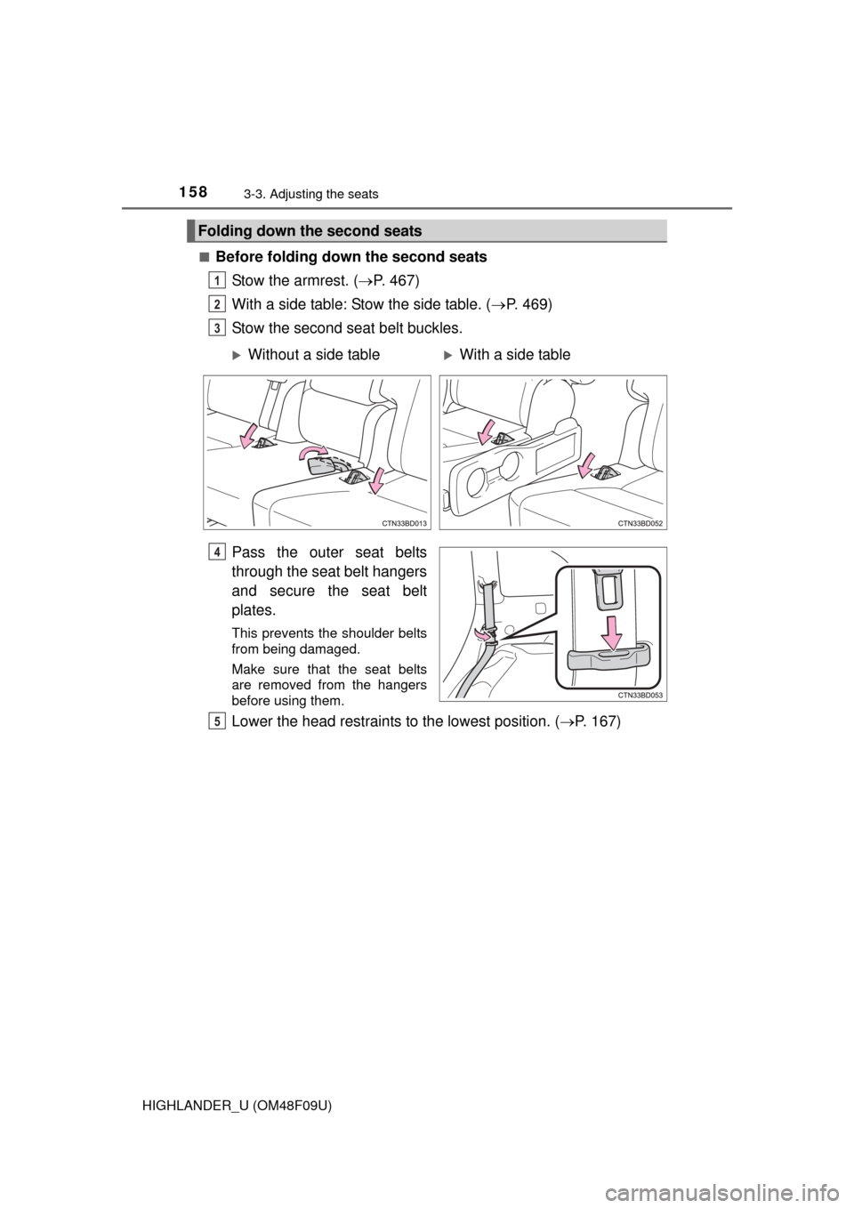 TOYOTA HIGHLANDER 2016 XU50 / 3.G Owners Manual 1583-3. Adjusting the seats
HIGHLANDER_U (OM48F09U)■
Before folding down the second seats
Stow the armrest. ( P. 467)
With a side table: Stow the side table. ( P. 469)
Stow the second seat bel TOYOTA HIGHLANDER 2016 XU50 / 3.G Owners Manual 1583-3. Adjusting the seats
HIGHLANDER_U (OM48F09U)■
Before folding down the second seats
Stow the armrest. ( P. 467)
With a side table: Stow the side table. ( P. 469)
Stow the second seat bel