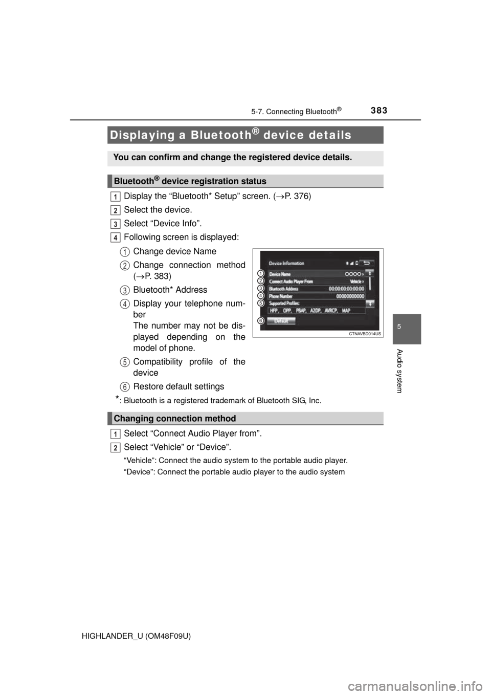 TOYOTA HIGHLANDER 2016 XU50 / 3.G Owners Manual 3835-7. Connecting Bluetooth®
5
Audio system
HIGHLANDER_U (OM48F09U)
Display the “Bluetooth* Setup” screen. (P. 376)
Select the device.
Select “Device Info”.
Following screen is displayed: TOYOTA HIGHLANDER 2016 XU50 / 3.G Owners Manual 3835-7. Connecting Bluetooth®
5
Audio system
HIGHLANDER_U (OM48F09U)
Display the “Bluetooth* Setup” screen. (P. 376)
Select the device.
Select “Device Info”.
Following screen is displayed: