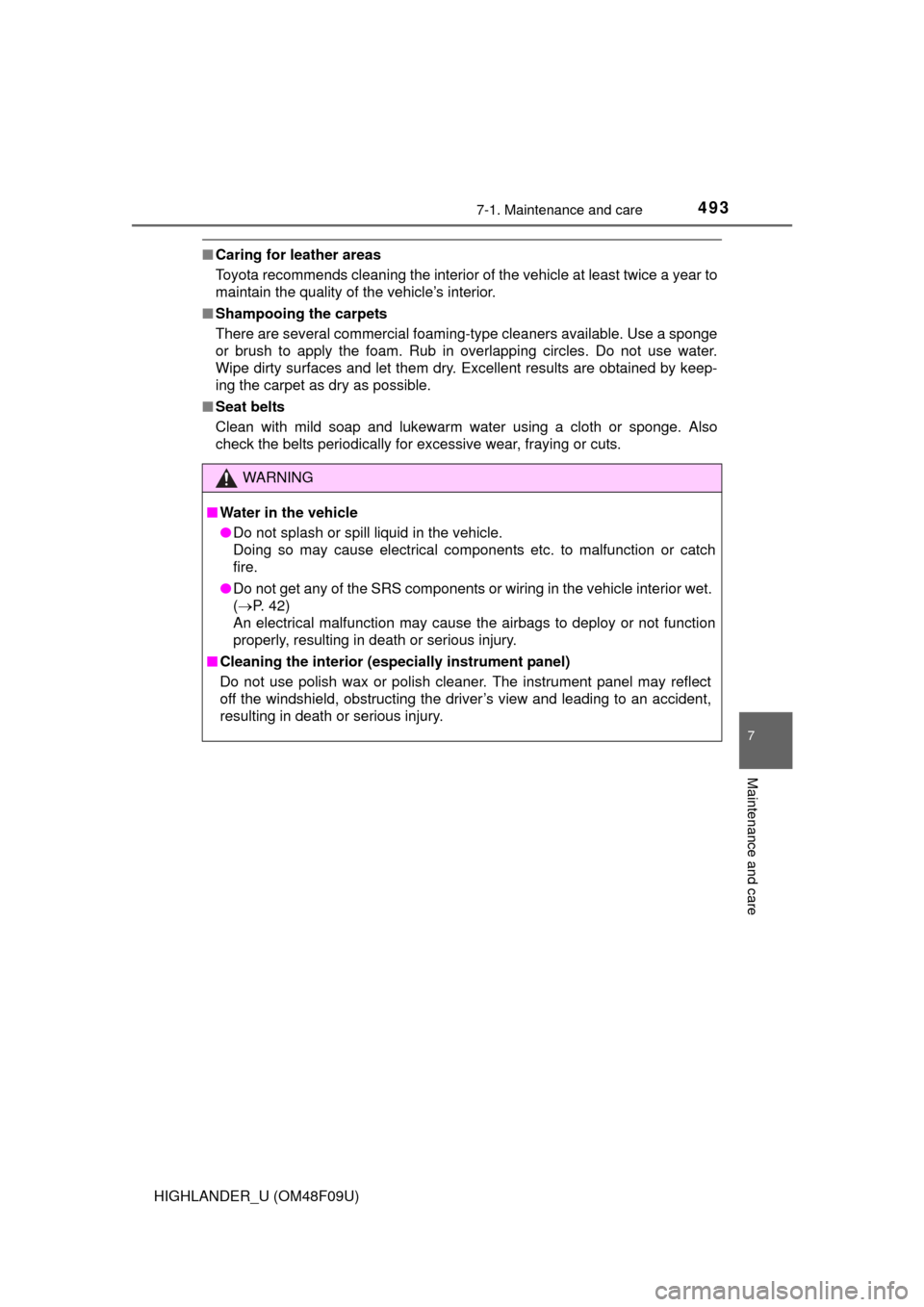 TOYOTA HIGHLANDER 2016 XU50 / 3.G Owners Manual 4937-1. Maintenance and care
7
Maintenance and care
HIGHLANDER_U (OM48F09U)
■Caring for leather areas
Toyota recommends cleaning the interior of the vehicle at least twice a year to
maintain the qua