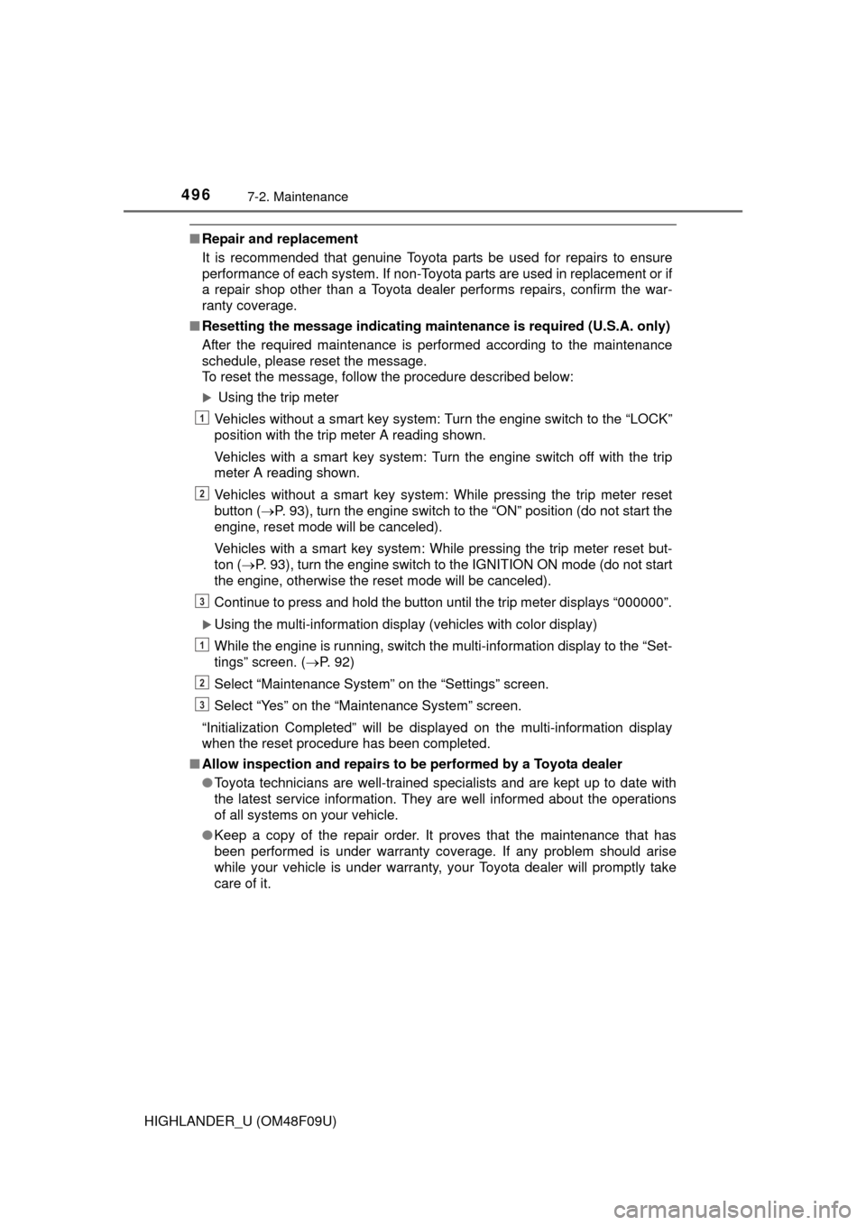 TOYOTA HIGHLANDER 2016 XU50 / 3.G Owners Manual 4967-2. Maintenance
HIGHLANDER_U (OM48F09U)
■Repair and replacement
It is recommended that genuine Toyota parts be used for repairs to ensure
performance of each system. If non-Toyota parts are used TOYOTA HIGHLANDER 2016 XU50 / 3.G Owners Manual 4967-2. Maintenance
HIGHLANDER_U (OM48F09U)
■Repair and replacement
It is recommended that genuine Toyota parts be used for repairs to ensure
performance of each system. If non-Toyota parts are used