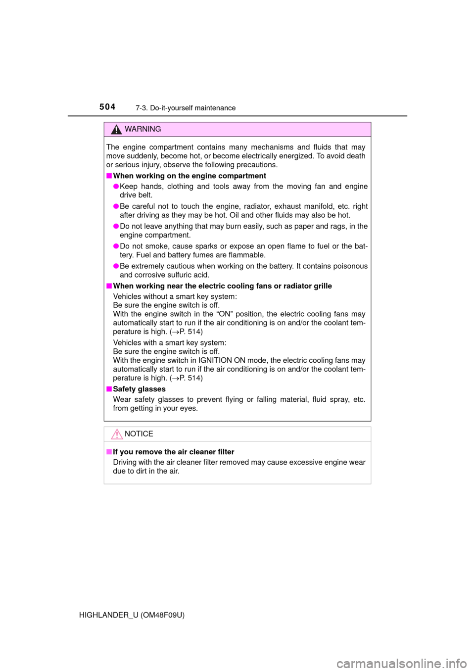 TOYOTA HIGHLANDER 2016 XU50 / 3.G Owners Manual 5047-3. Do-it-yourself maintenance
HIGHLANDER_U (OM48F09U)
WARNING
The engine compartment contains many mechanisms and fluids that may
move suddenly, become hot, or become electrically energized. To a TOYOTA HIGHLANDER 2016 XU50 / 3.G Owners Manual 5047-3. Do-it-yourself maintenance
HIGHLANDER_U (OM48F09U)
WARNING
The engine compartment contains many mechanisms and fluids that may
move suddenly, become hot, or become electrically energized. To a