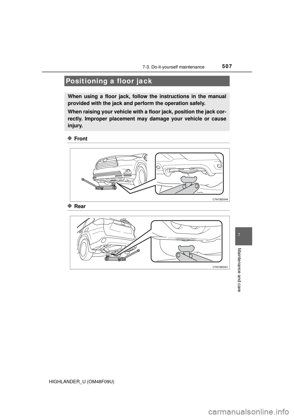 TOYOTA HIGHLANDER 2016 XU50 / 3.G Owners Manual 5077-3. Do-it-yourself maintenance
7
Maintenance and care
HIGHLANDER_U (OM48F09U)
◆Front
◆Rear
Positioning a floor jack
When using a floor jack, follow the instructions in the manual
provided with