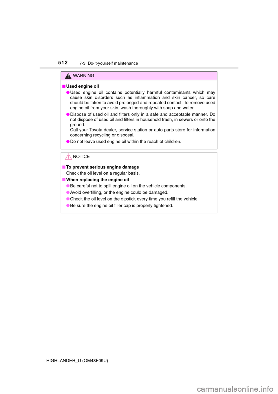 TOYOTA HIGHLANDER 2016 XU50 / 3.G Owners Manual 5127-3. Do-it-yourself maintenance
HIGHLANDER_U (OM48F09U)
WARNING
■Used engine oil
●Used engine oil contains potentially harmful contaminants which may
cause skin disorders such as inflammation a TOYOTA HIGHLANDER 2016 XU50 / 3.G Owners Manual 5127-3. Do-it-yourself maintenance
HIGHLANDER_U (OM48F09U)
WARNING
■Used engine oil
●Used engine oil contains potentially harmful contaminants which may
cause skin disorders such as inflammation a