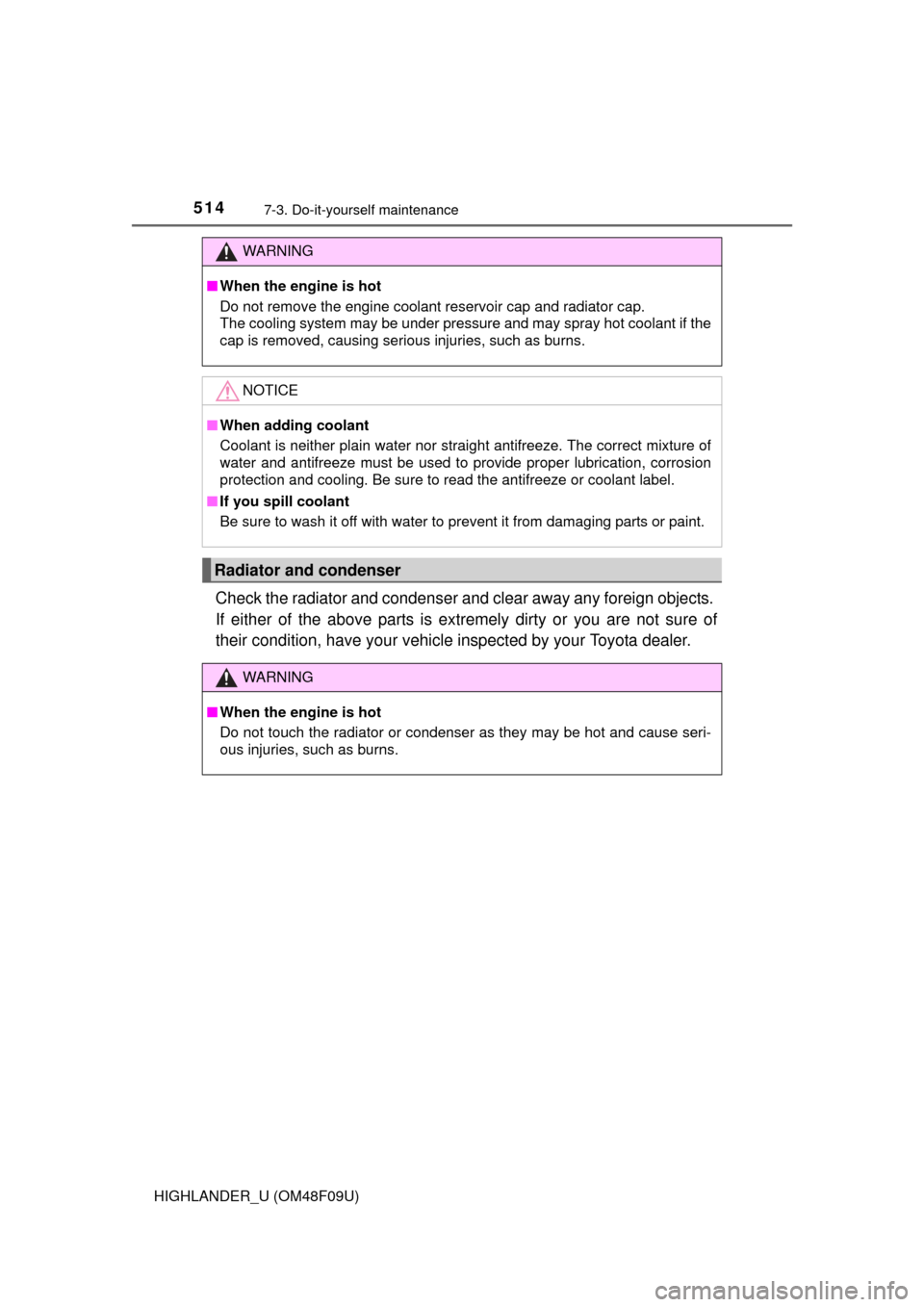 TOYOTA HIGHLANDER 2016 XU50 / 3.G Owners Manual 5147-3. Do-it-yourself maintenance
HIGHLANDER_U (OM48F09U)
Check the radiator and condenser and clear away any foreign objects.
If either of the above parts is ex tremely dirty or you are not sure of TOYOTA HIGHLANDER 2016 XU50 / 3.G Owners Manual 5147-3. Do-it-yourself maintenance
HIGHLANDER_U (OM48F09U)
Check the radiator and condenser and clear away any foreign objects.
If either of the above parts is ex tremely dirty or you are not sure of