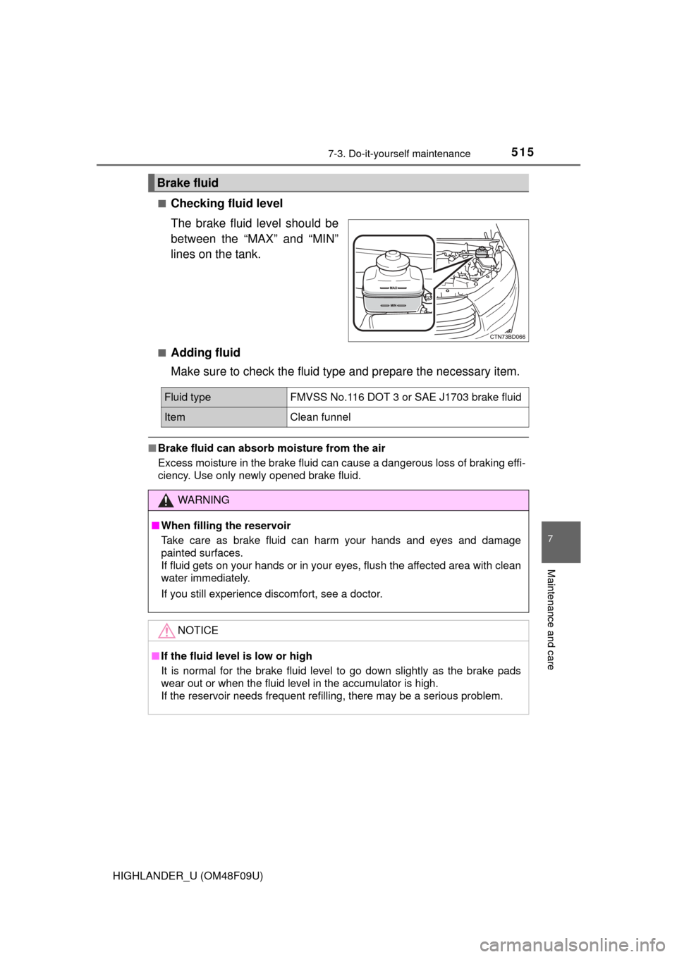 TOYOTA HIGHLANDER 2016 XU50 / 3.G Owners Manual 5157-3. Do-it-yourself maintenance
7
Maintenance and care
HIGHLANDER_U (OM48F09U)■
Checking fluid level
The brake fluid level should be
between the “MAX” and “MIN”
lines on the tank.
■Addi