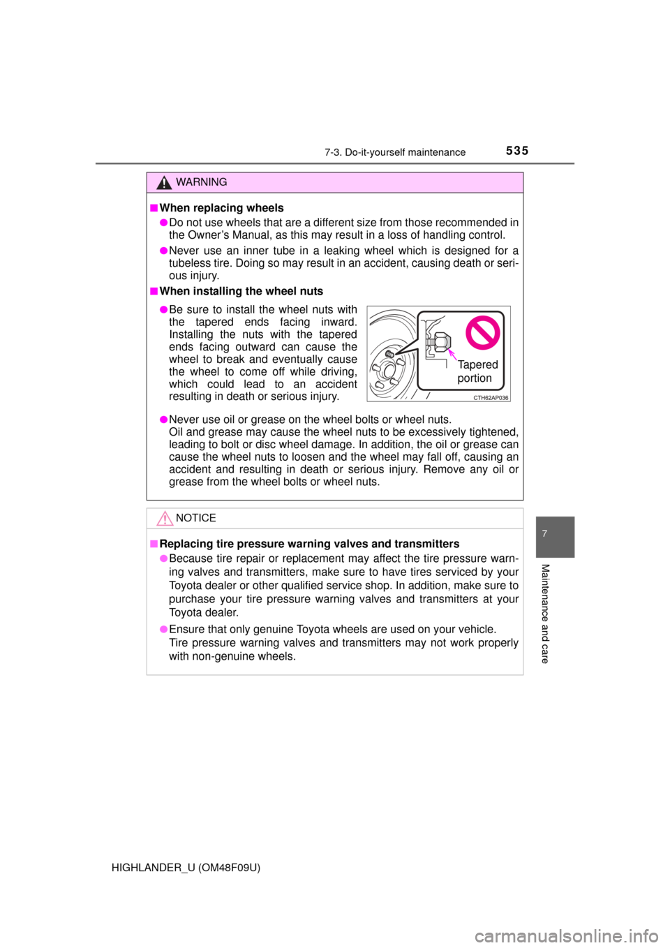 TOYOTA HIGHLANDER 2016 XU50 / 3.G Owners Manual 5357-3. Do-it-yourself maintenance
7
Maintenance and care
HIGHLANDER_U (OM48F09U)
WARNING
■When replacing wheels
●Do not use wheels that are a different size from those recommended in
the Owner’