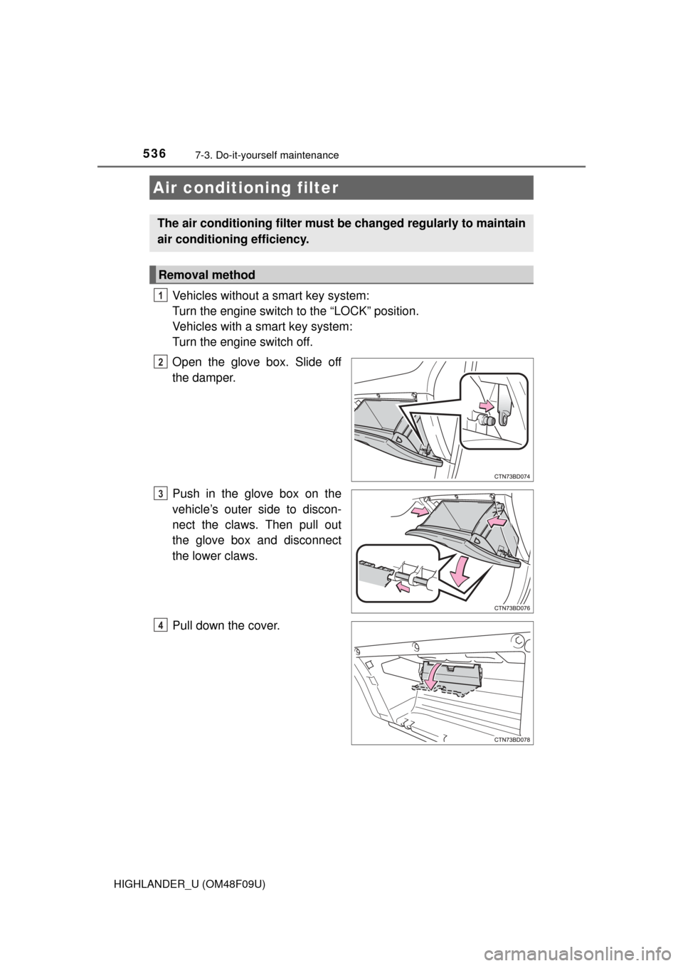 TOYOTA HIGHLANDER 2016 XU50 / 3.G Owners Manual 5367-3. Do-it-yourself maintenance
HIGHLANDER_U (OM48F09U)
Vehicles without a smart key system:
Turn the engine switch to the “LOCK” position.
Vehicles with a smart key system:
Turn the engine s TOYOTA HIGHLANDER 2016 XU50 / 3.G Owners Manual 5367-3. Do-it-yourself maintenance
HIGHLANDER_U (OM48F09U)
Vehicles without a smart key system:
Turn the engine switch to the “LOCK” position.
Vehicles with a smart key system:
Turn the engine s