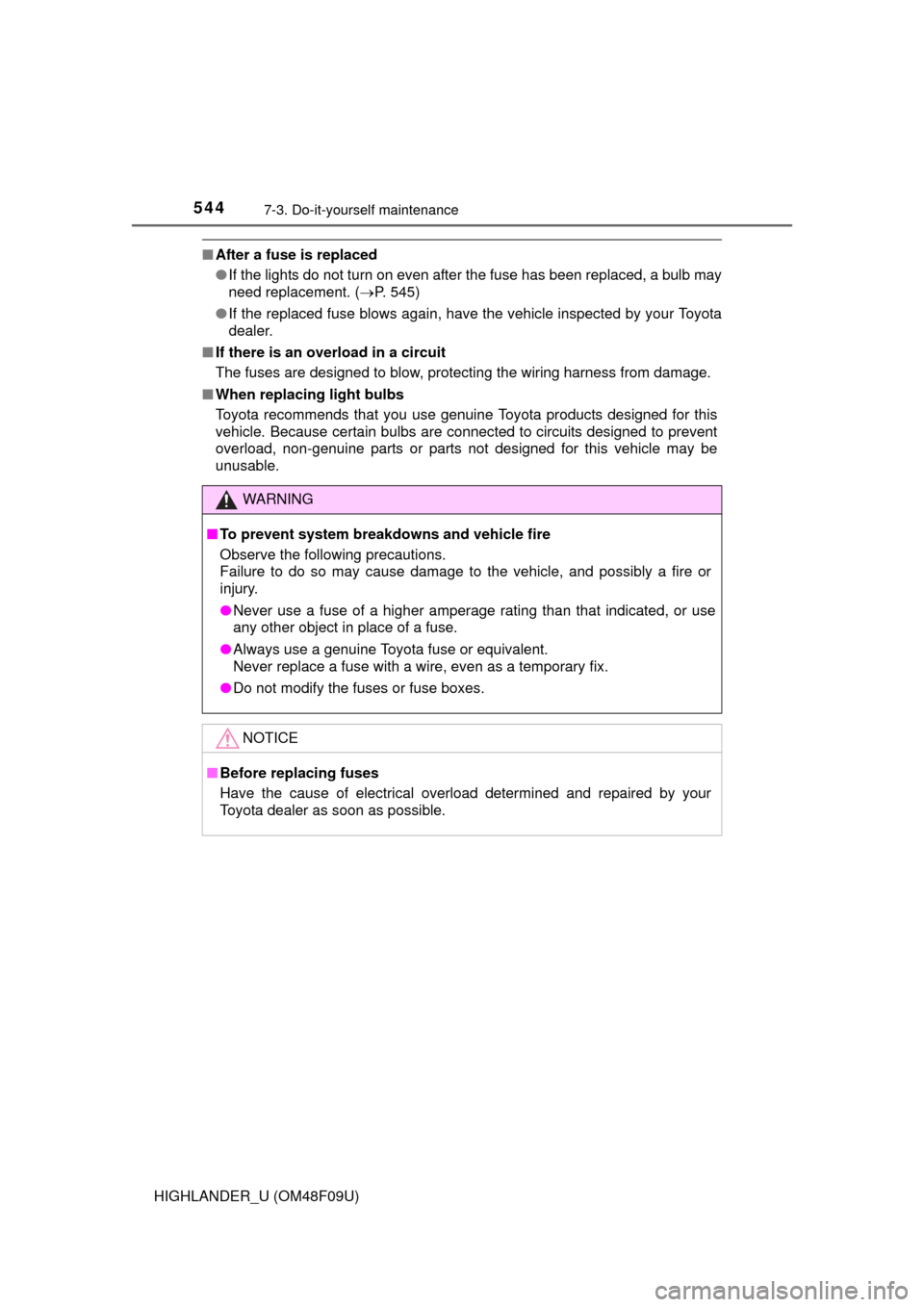 TOYOTA HIGHLANDER 2016 XU50 / 3.G Owners Manual 5447-3. Do-it-yourself maintenance
HIGHLANDER_U (OM48F09U)
■After a fuse is replaced
●If the lights do not turn on even after the fuse has been replaced, a bulb may
need replacement. ( P. 545)
