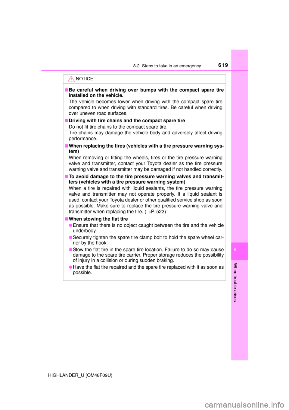 TOYOTA HIGHLANDER 2016 XU50 / 3.G User Guide 6198-2. Steps to take in an emergency
8
When trouble arises
HIGHLANDER_U (OM48F09U)
NOTICE
■Be careful when driving over bumps with the compact spare tire
installed on the vehicle.
The vehicle becom