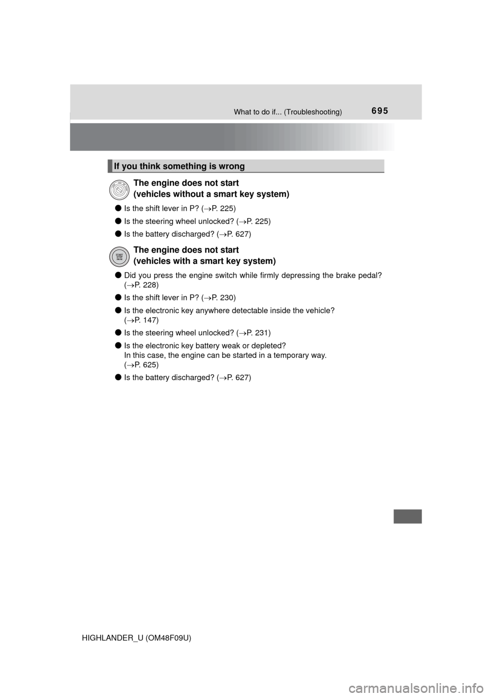 TOYOTA HIGHLANDER 2016 XU50 / 3.G Owners Manual 695What to do if... (Troubleshooting)
HIGHLANDER_U (OM48F09U)
●Is the shift lever in P? (P. 225)
●Is the steering wheel unlocked? ( P. 225)
●Is the battery discharged? (P. 627)
●Did y TOYOTA HIGHLANDER 2016 XU50 / 3.G Owners Manual 695What to do if... (Troubleshooting)
HIGHLANDER_U (OM48F09U)
●Is the shift lever in P? (P. 225)
●Is the steering wheel unlocked? ( P. 225)
●Is the battery discharged? (P. 627)
●Did y