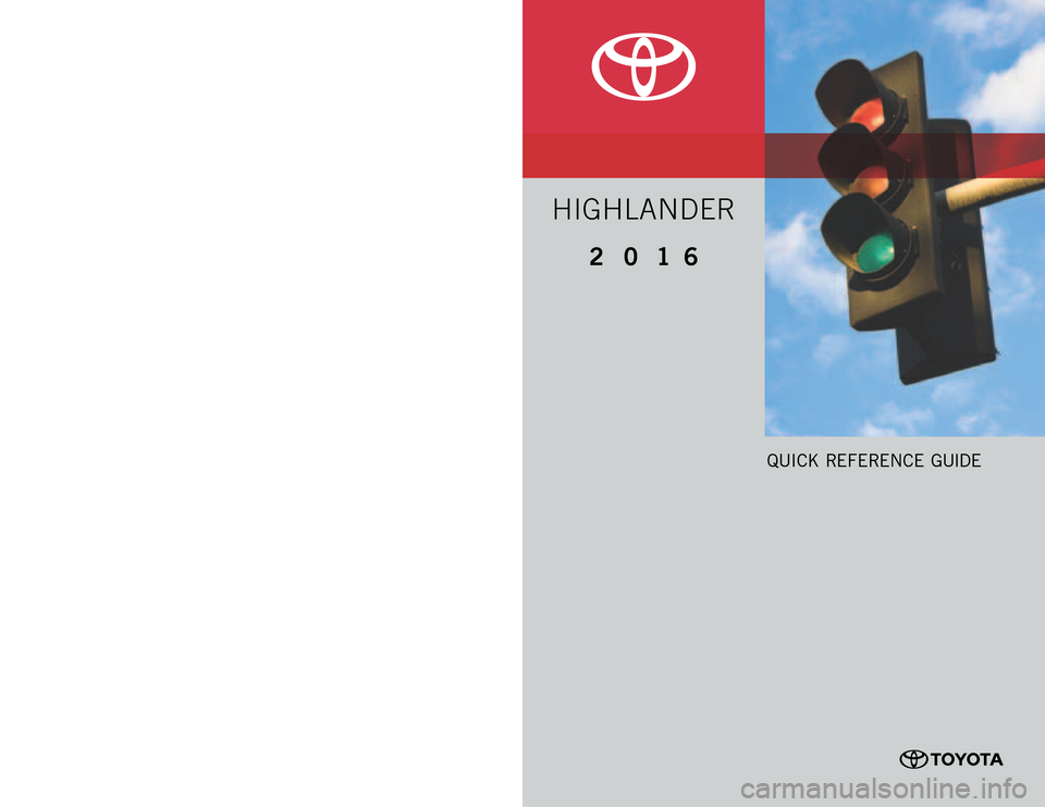 TOYOTA HIGHLANDER 2016 XU50 / 3.G Quick Reference Guide QUICK REFERENCE GUIDE
00505QRG16HIG P r i n t e d i n U.S. A . 12 / 15
15-TCS-08580
2016CUSTOMER EXPERIENCE CENTER
1- 8 0 0 - 3 31- 4 3 31
HIGHLANDER TOYOTA HIGHLANDER 2016 XU50 / 3.G Quick Reference Guide QUICK REFERENCE GUIDE
00505QRG16HIG P r i n t e d i n U.S. A . 12 / 15
15-TCS-08580
2016CUSTOMER EXPERIENCE CENTER
1- 8 0 0 - 3 31- 4 3 31
HIGHLANDER