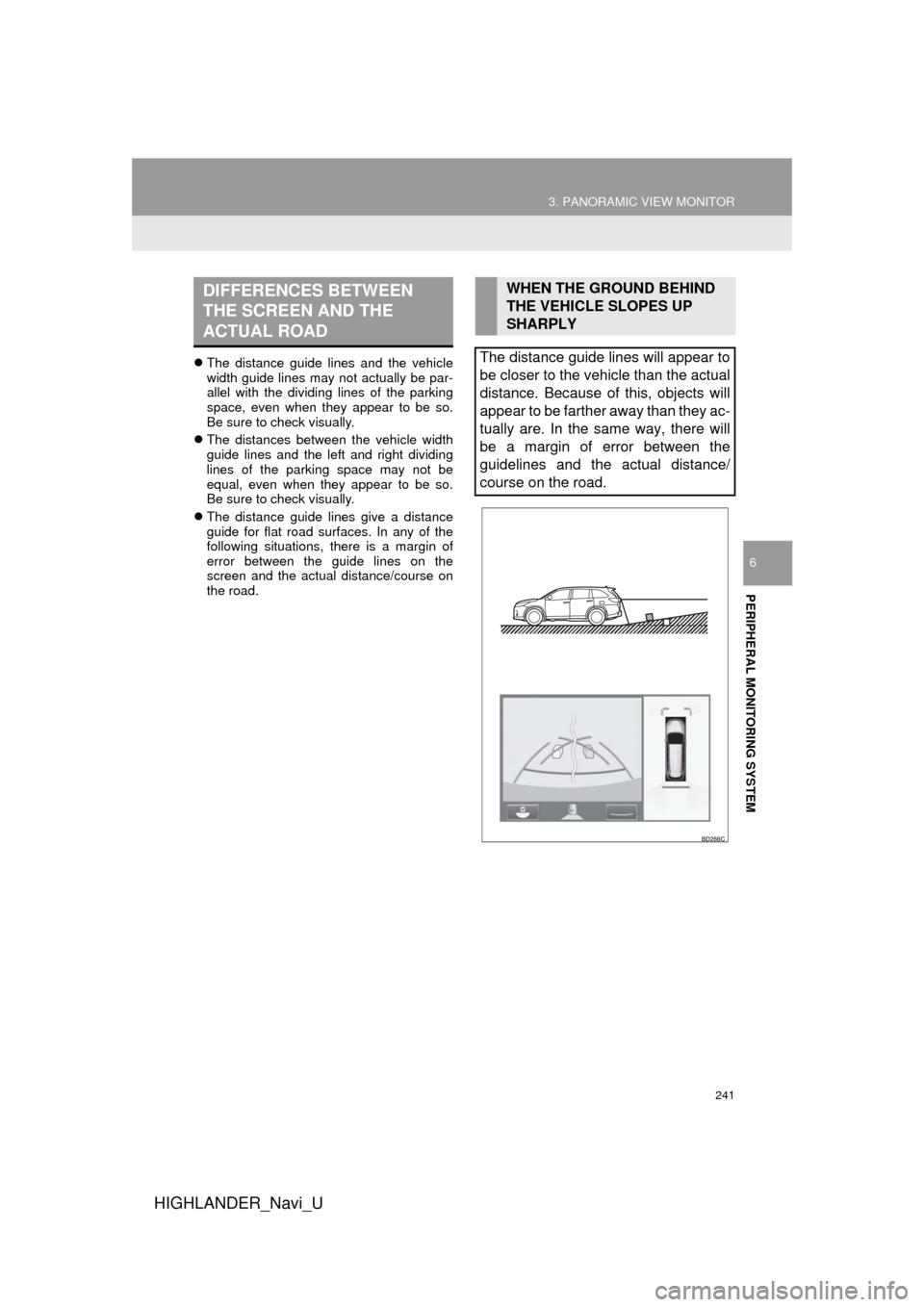 TOYOTA HIGHLANDER 2017 XU50 / 3.G Navigation Manual 241
3. PANORAMIC VIEW MONITOR
HIGHLANDER_Navi_U
PERIPHERAL MONITORING SYSTEM
6
The distance guide lines and the vehicle
width guide lines may not actually be par-
allel with the dividing lines of t TOYOTA HIGHLANDER 2017 XU50 / 3.G Navigation Manual 241
3. PANORAMIC VIEW MONITOR
HIGHLANDER_Navi_U
PERIPHERAL MONITORING SYSTEM
6
The distance guide lines and the vehicle
width guide lines may not actually be par-
allel with the dividing lines of t