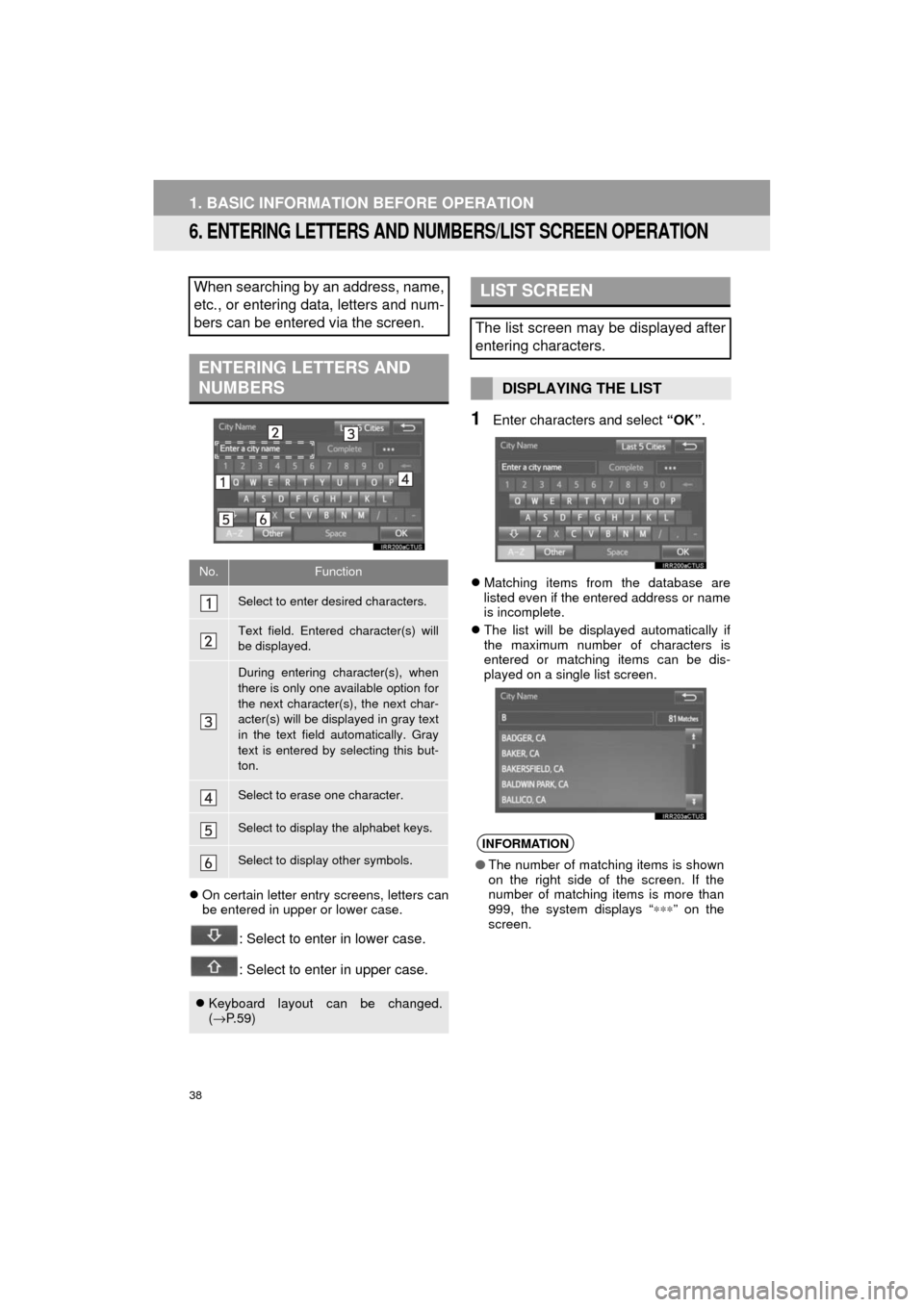 TOYOTA HIGHLANDER 2017 XU50 / 3.G Navigation Manual 38
1. BASIC INFORMATION BEFORE OPERATION
HIGHLANDER_Navi_U
6. ENTERING LETTERS AND NUMBERS/LIST SCREEN OPERATION
On certain letter entry screens, letters can
be entered in upper or lower case.
: Se