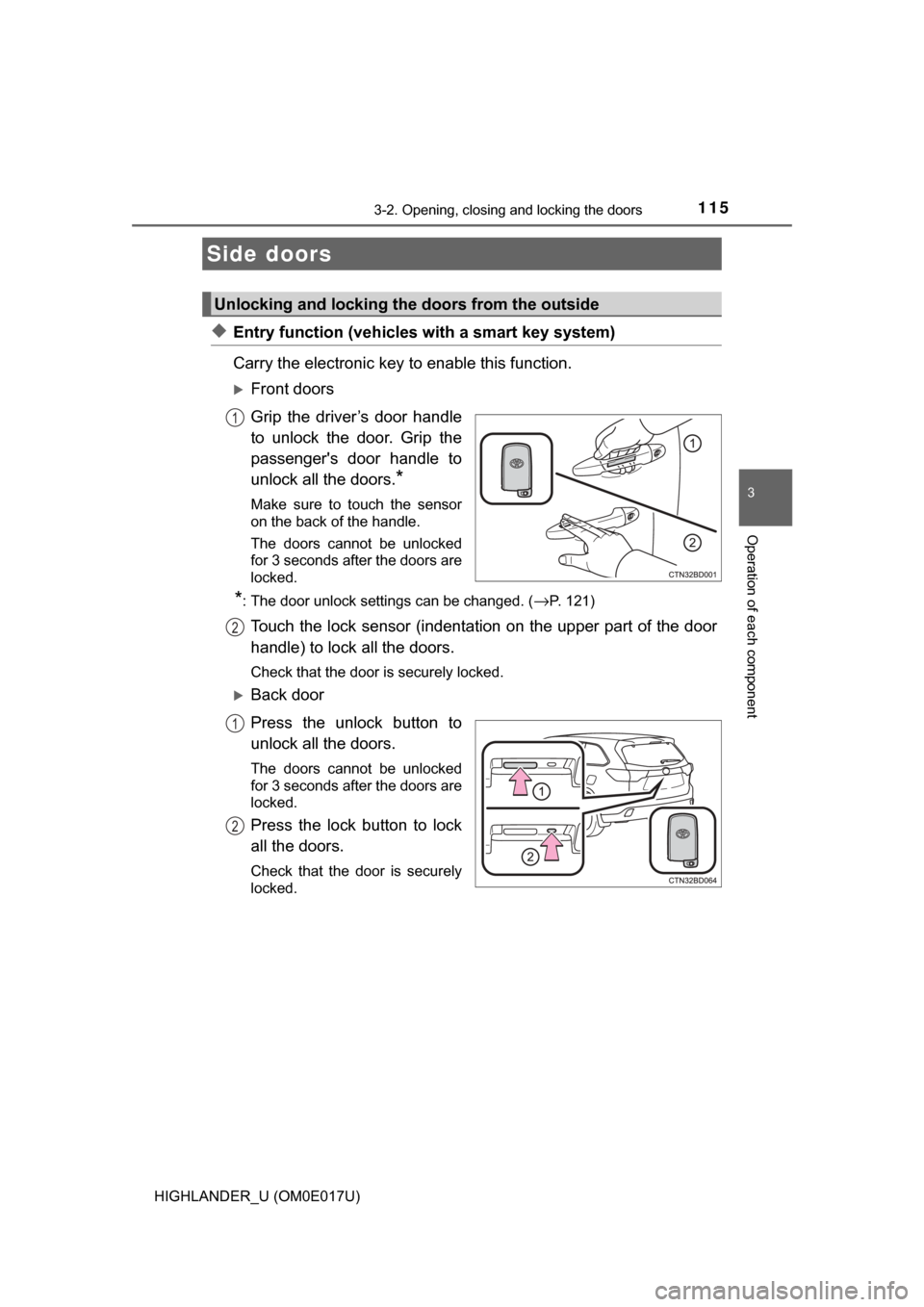 TOYOTA HIGHLANDER 2017 XU50 / 3.G User Guide 115
3
Operation of each component
HIGHLANDER_U (OM0E017U)
3-2. Opening, closing and locking the doors
◆Entry function (vehicles with a smart key system)
Carry the electronic key to enable this funct