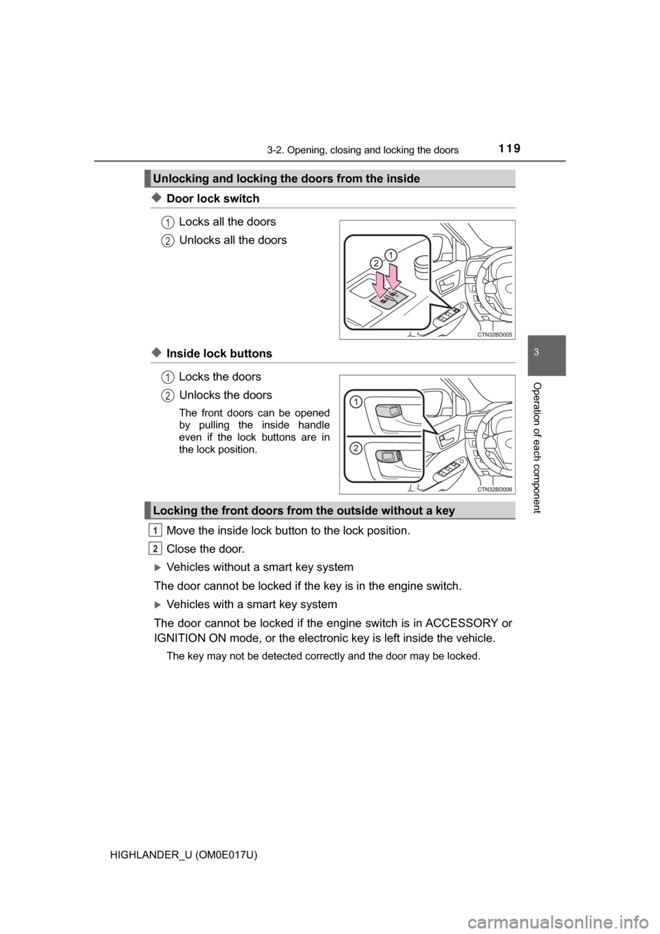 TOYOTA HIGHLANDER 2017 XU50 / 3.G User Guide 1193-2. Opening, closing and locking the doors
3
Operation of each component
HIGHLANDER_U (OM0E017U)
◆Door lock switchLocks all the doors
Unlocks all the doors
◆Inside lock buttonsLocks the doors
