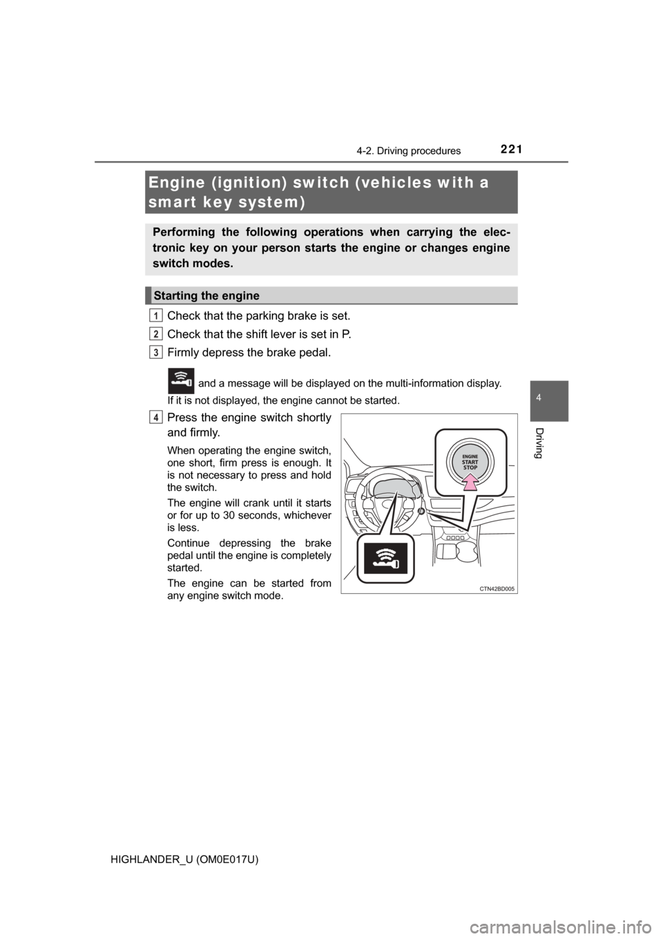 TOYOTA HIGHLANDER 2017 XU50 / 3.G Owners Manual 2214-2. Driving procedures
4
Driving
HIGHLANDER_U (OM0E017U)
Check that the parking brake is set.
Check that the shift lever is set in P.
Firmly depress the brake pedal.
and a message will be display TOYOTA HIGHLANDER 2017 XU50 / 3.G Owners Manual 2214-2. Driving procedures
4
Driving
HIGHLANDER_U (OM0E017U)
Check that the parking brake is set.
Check that the shift lever is set in P.
Firmly depress the brake pedal.
and a message will be display