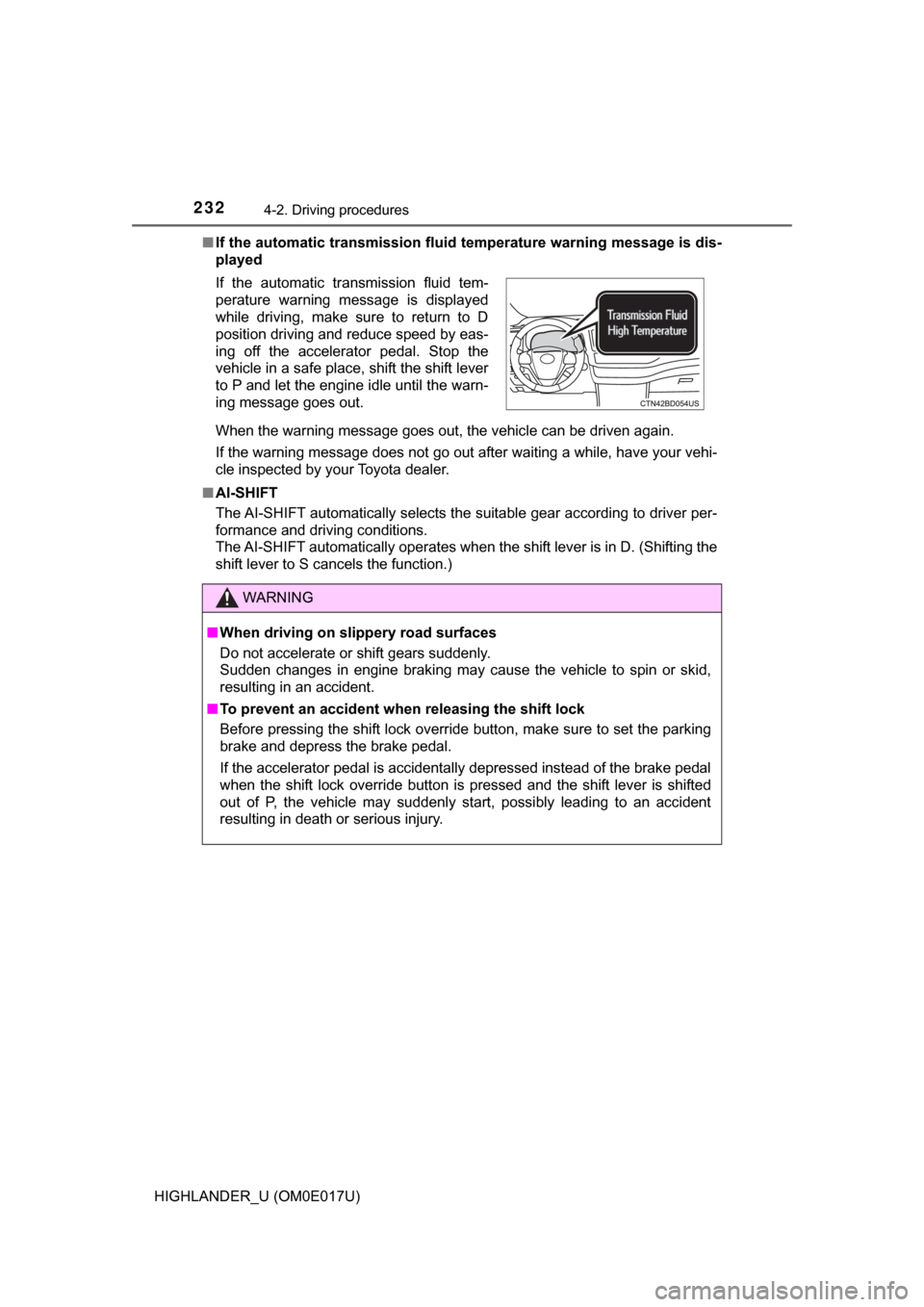 TOYOTA HIGHLANDER 2017 XU50 / 3.G Owners Manual 2324-2. Driving procedures
HIGHLANDER_U (OM0E017U)■
If the automatic transmission fluid  temperature warning message is dis-
played
When the warning message goes out, the vehicle can be driven again