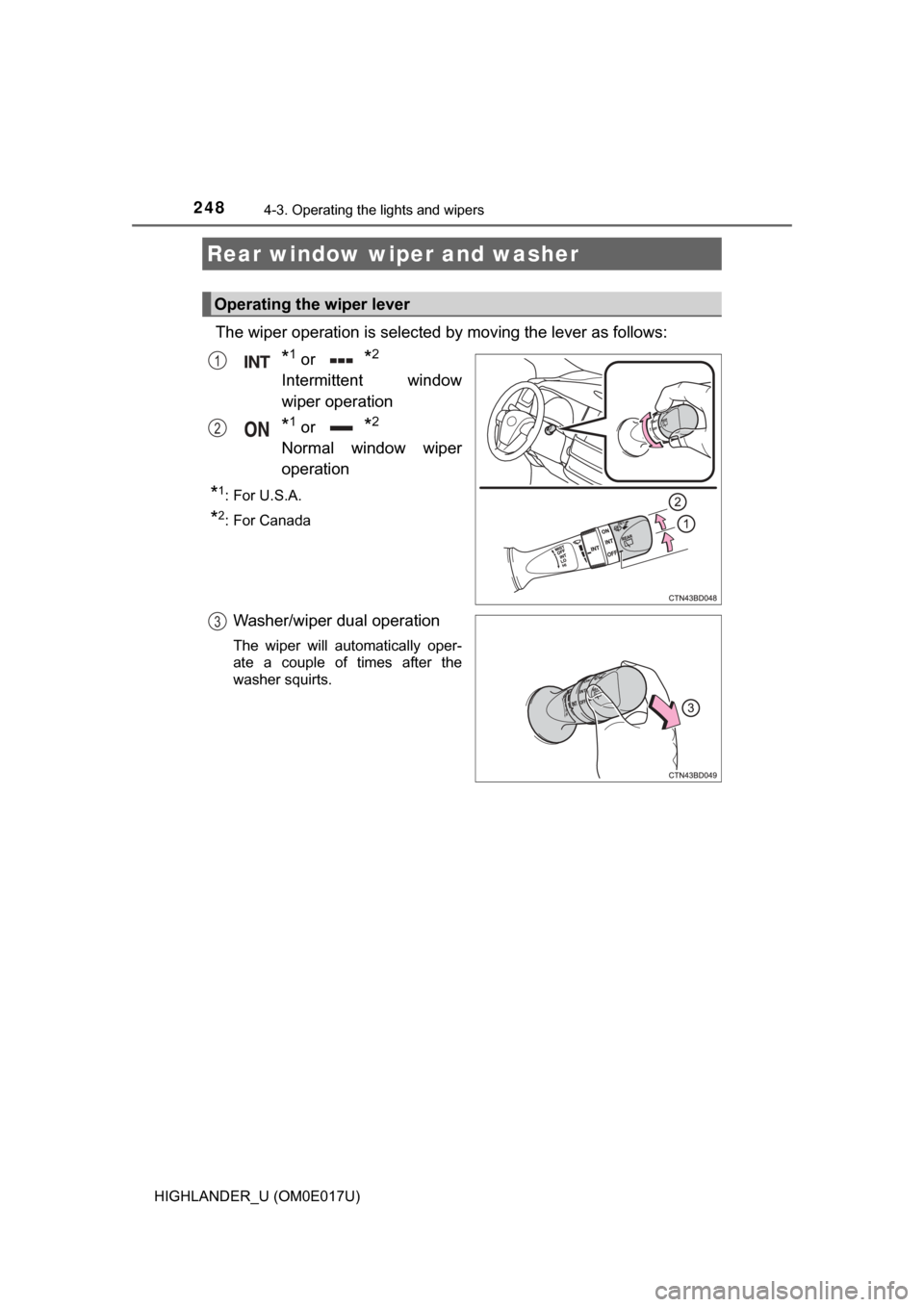 TOYOTA HIGHLANDER 2017 XU50 / 3.G Owners Manual 2484-3. Operating the lights and wipers
HIGHLANDER_U (OM0E017U)
The wiper operation is selected by moving the lever as follows:
*1 or*2
Intermittent window
wiper operation
*1 or*2
Normal window wiper
TOYOTA HIGHLANDER 2017 XU50 / 3.G Owners Manual 2484-3. Operating the lights and wipers
HIGHLANDER_U (OM0E017U)
The wiper operation is selected by moving the lever as follows:
*1 or*2
Intermittent window
wiper operation
*1 or*2
Normal window wiper
