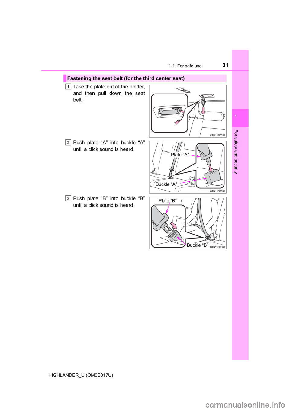 TOYOTA HIGHLANDER 2017 XU50 / 3.G Owners Guide 311-1. For safe use
1
For safety and security
HIGHLANDER_U (OM0E017U)
Take the plate out of the holder,
and then pull down the seat
belt.
Push plate “A” into buckle “A”
until a click sound is 