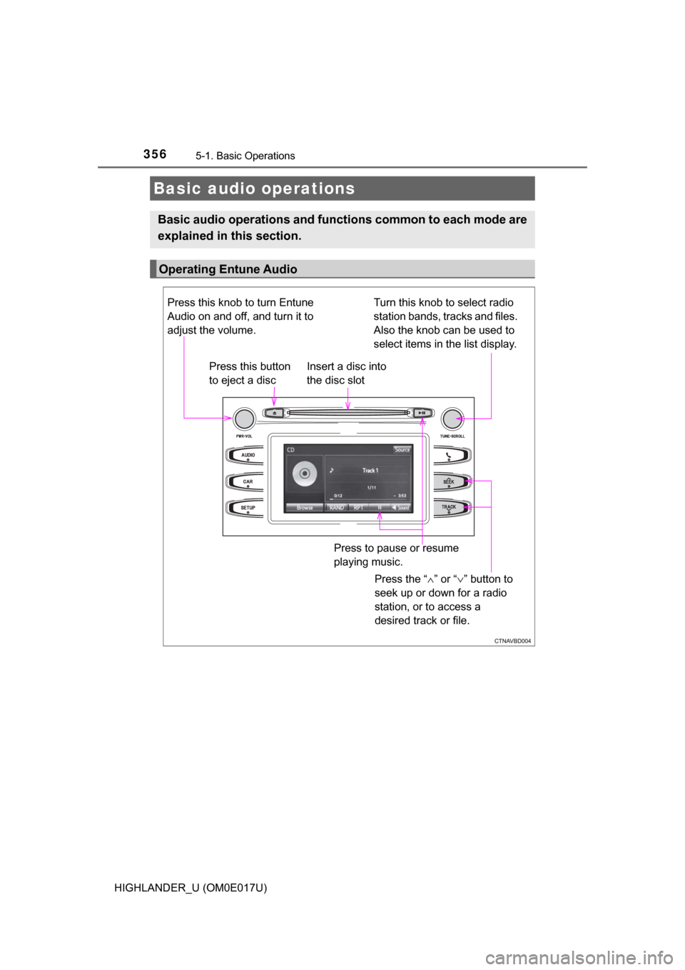 TOYOTA HIGHLANDER 2017 XU50 / 3.G Owners Manual 3565-1. Basic Operations
HIGHLANDER_U (OM0E017U)
Basic audio operations
Basic audio operations and functions common to each mode are
explained in this section.
Operating Entune Audio
Press the “ ∧ TOYOTA HIGHLANDER 2017 XU50 / 3.G Owners Manual 3565-1. Basic Operations
HIGHLANDER_U (OM0E017U)
Basic audio operations
Basic audio operations and functions common to each mode are
explained in this section.
Operating Entune Audio
Press the “ ∧