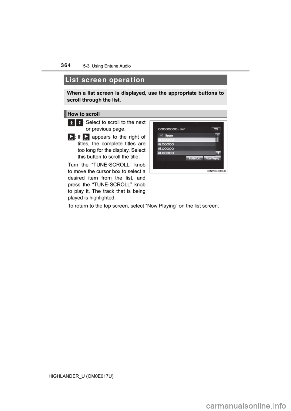 TOYOTA HIGHLANDER 2017 XU50 / 3.G Owners Manual 3645-3. Using Entune Audio
HIGHLANDER_U (OM0E017U)
: Select to scroll to the nextor previous page.
: If appears to the right of titles, the complete titles are
too long for the display. Select
thi TOYOTA HIGHLANDER 2017 XU50 / 3.G Owners Manual 3645-3. Using Entune Audio
HIGHLANDER_U (OM0E017U)
: Select to scroll to the nextor previous page.
: If appears to the right of titles, the complete titles are
too long for the display. Select
thi