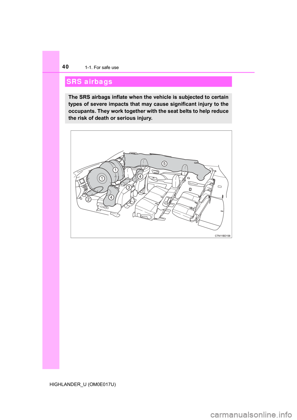 TOYOTA HIGHLANDER 2017 XU50 / 3.G Owners Guide 401-1. For safe use
HIGHLANDER_U (OM0E017U)
SRS airbags
The SRS airbags inflate when the vehicle is subjected to certain
types of severe impacts that may cause significant injury to the
occupants. The TOYOTA HIGHLANDER 2017 XU50 / 3.G Owners Guide 401-1. For safe use
HIGHLANDER_U (OM0E017U)
SRS airbags
The SRS airbags inflate when the vehicle is subjected to certain
types of severe impacts that may cause significant injury to the
occupants. The